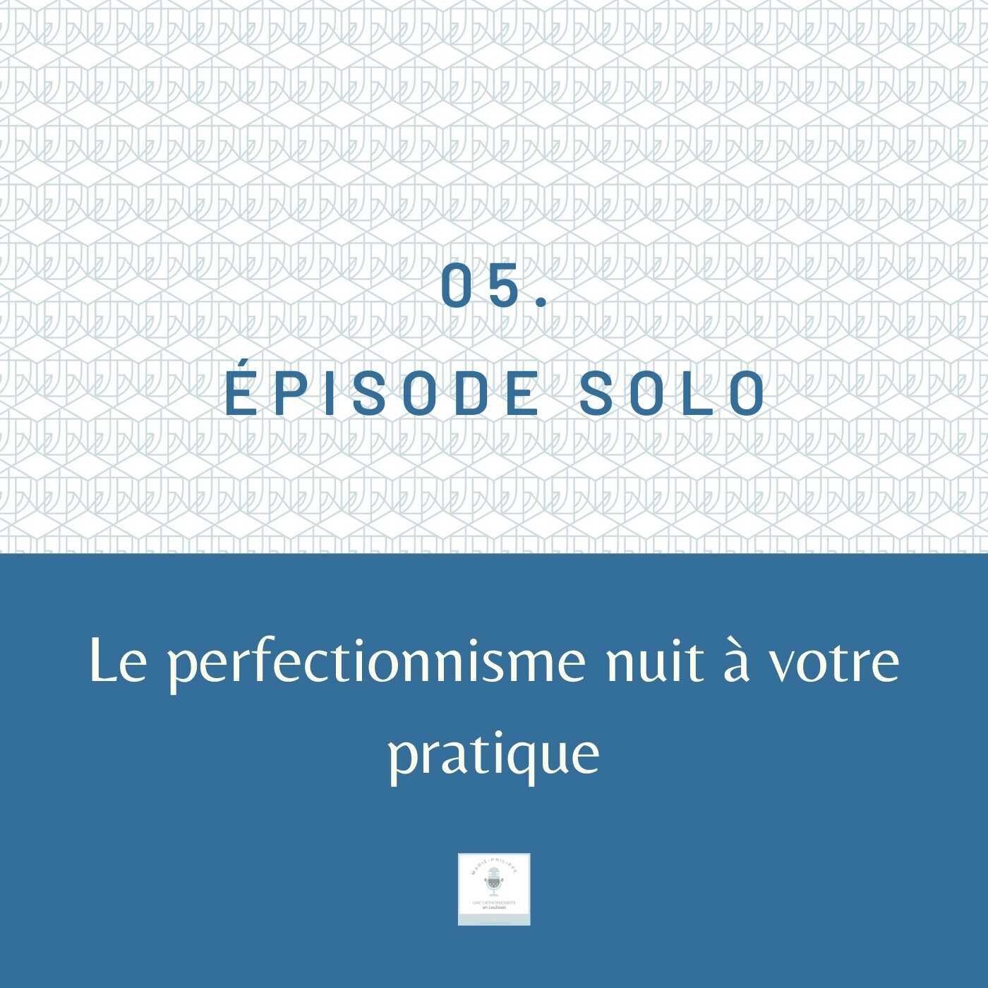 Ép.5 - Le perfectionnisme nuit à votre pratique