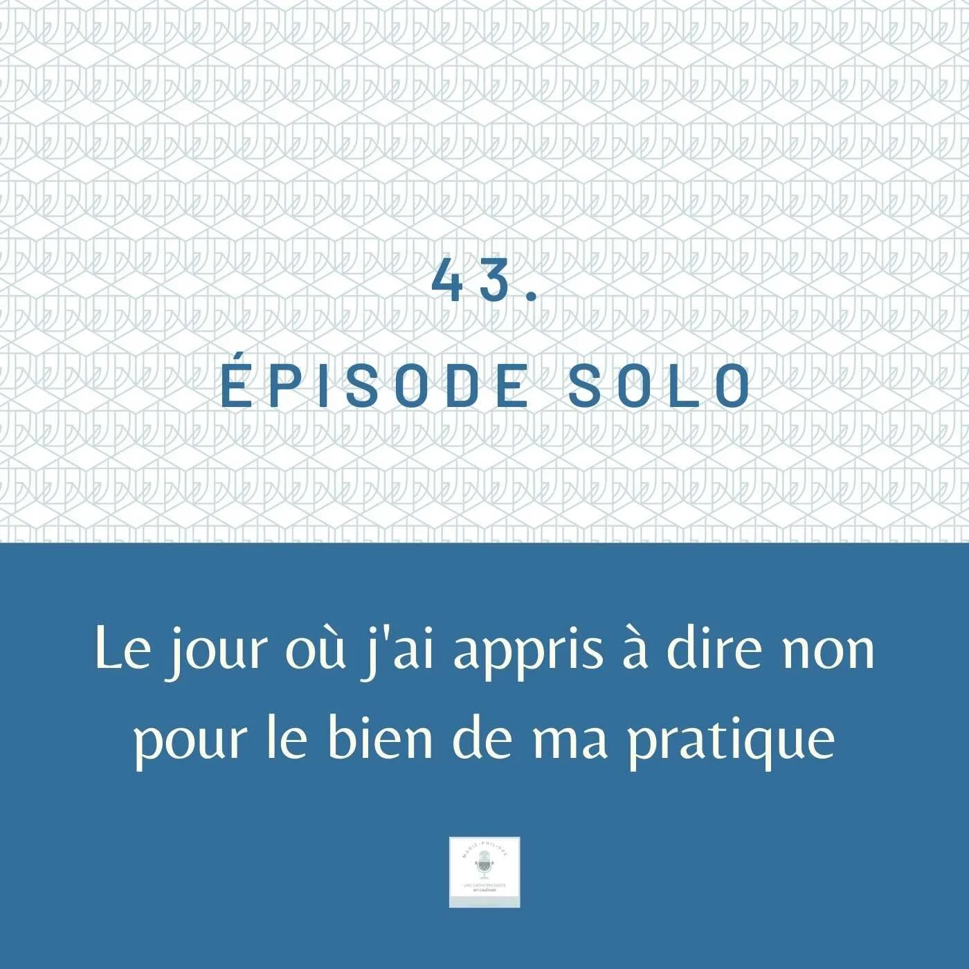 Ép.43 - Le jour où j’ai appris à dire non pour le bien de ma pratique