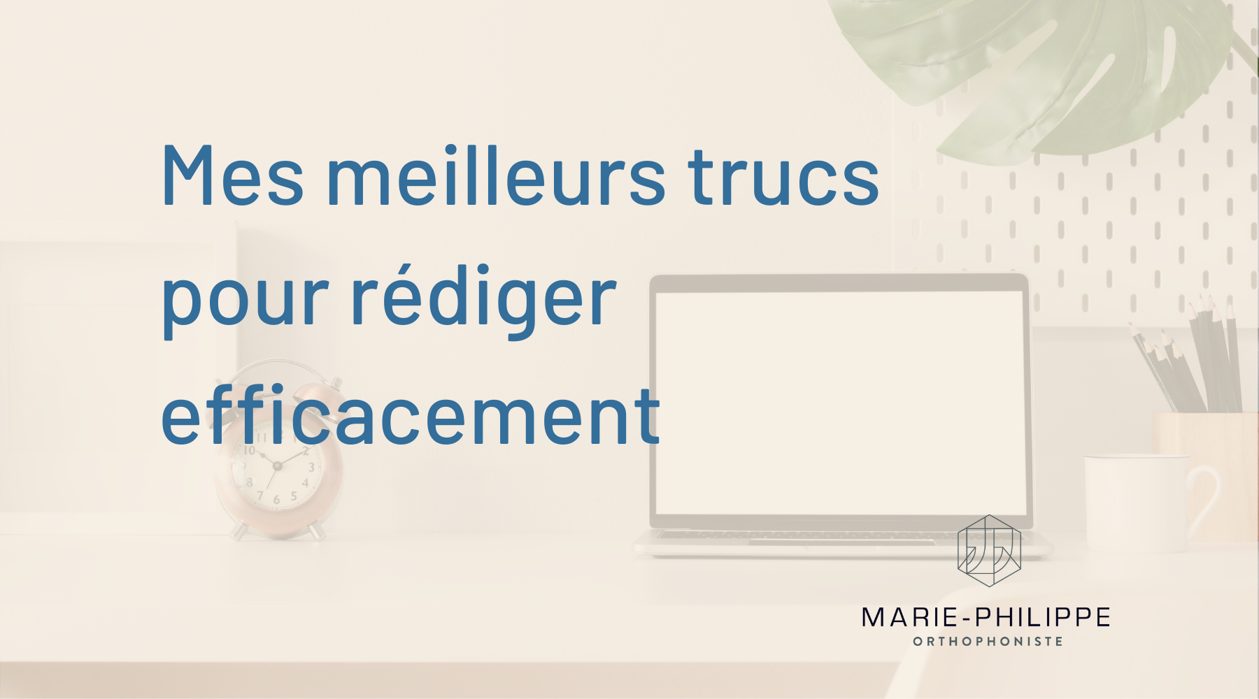 Mes meilleurs trucs pour rédiger efficacement