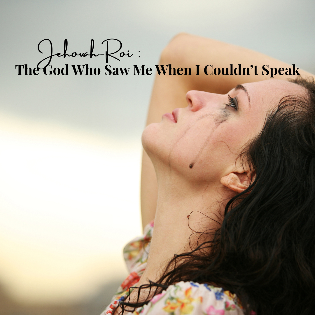 Jehovah-Roi: The God Who Saw Me When I Couldn’t Speak