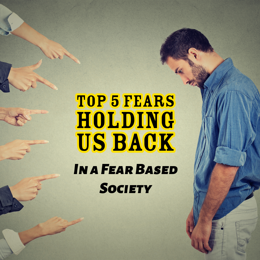 Top 5 Fears Holding Us Back in a Fear-Based Society