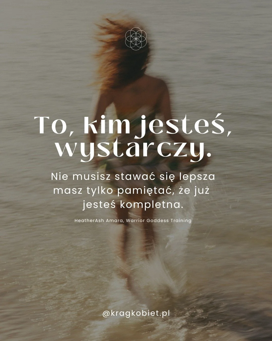 &bdquo;To, kim jesteś, wystarczy.
Nie musisz stawać się lepsza
masz tylko pamiętać, że już jesteś kompletna.&rdquo;

HeatherAsh Amara,
Warrior Goddess Training

@kragkobietpl
Krąg Kobiet &bull; Spotkania Budzące Wewnętrzną Moc

Kręgi kobiet &bull; We