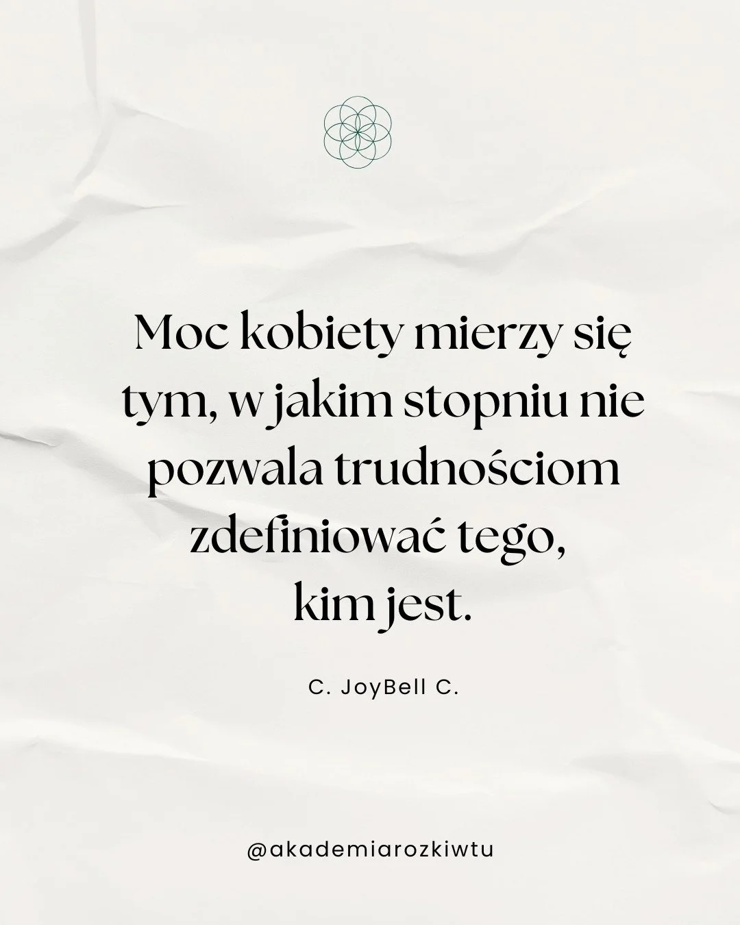 &bdquo;Moc kobiety mierzy się tym, w jakim stopniu nie pozwala trudnościom zdefiniować tego, kim jest.&rdquo; &mdash; C. JoyBell C.

Twoja moc nie wynika z braku b&oacute;lu, ale z Twojej zdolności, by przez niego przejść.
Jakie doświadczenia ukształ