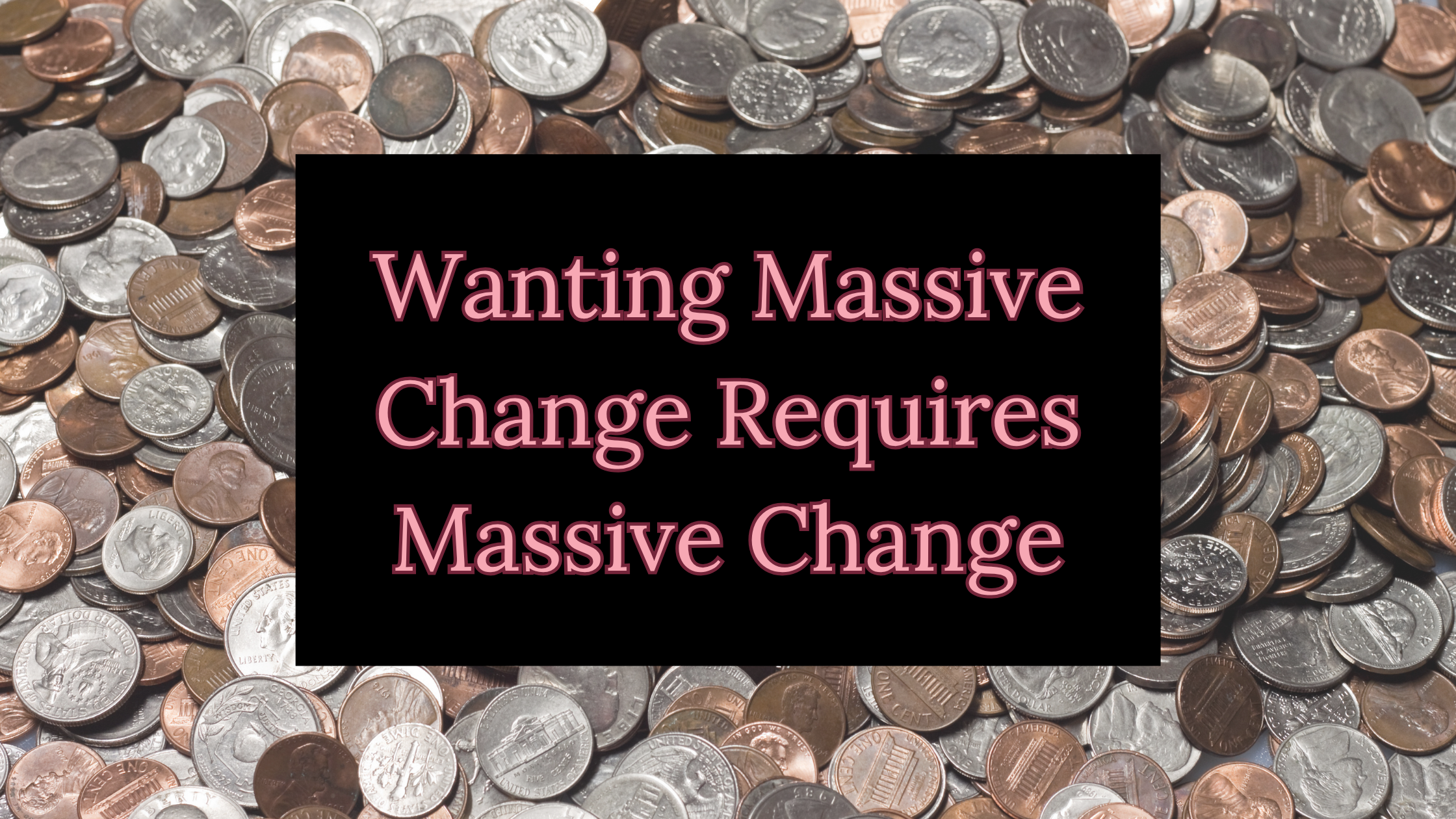 Wanting Massive Change Requires Massive Change