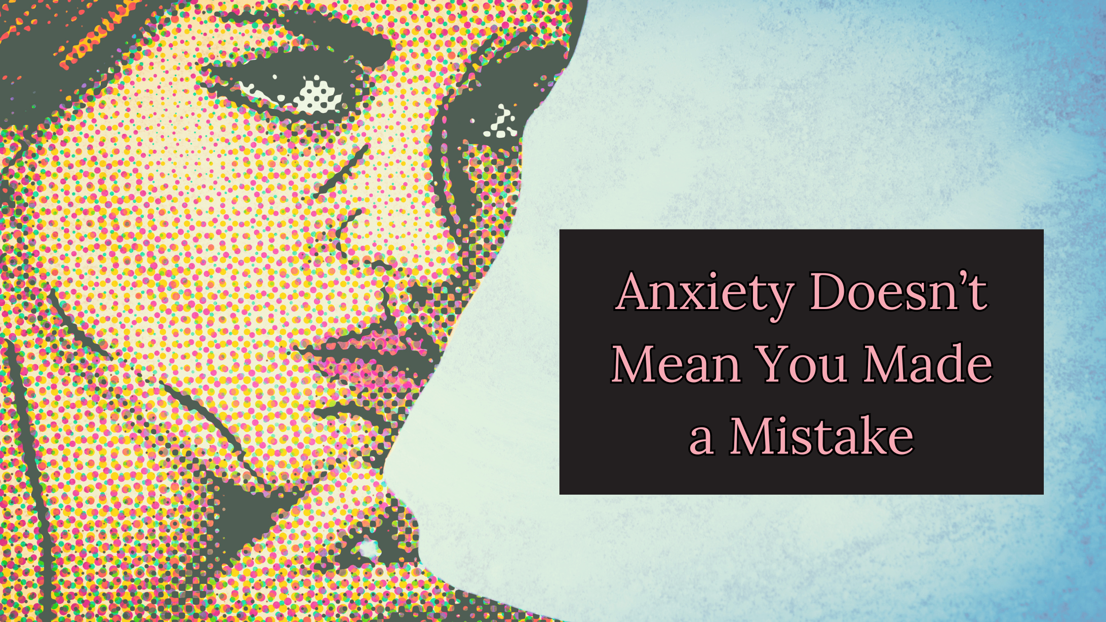 Anxiety Doesn't Mean You Made a Mistake