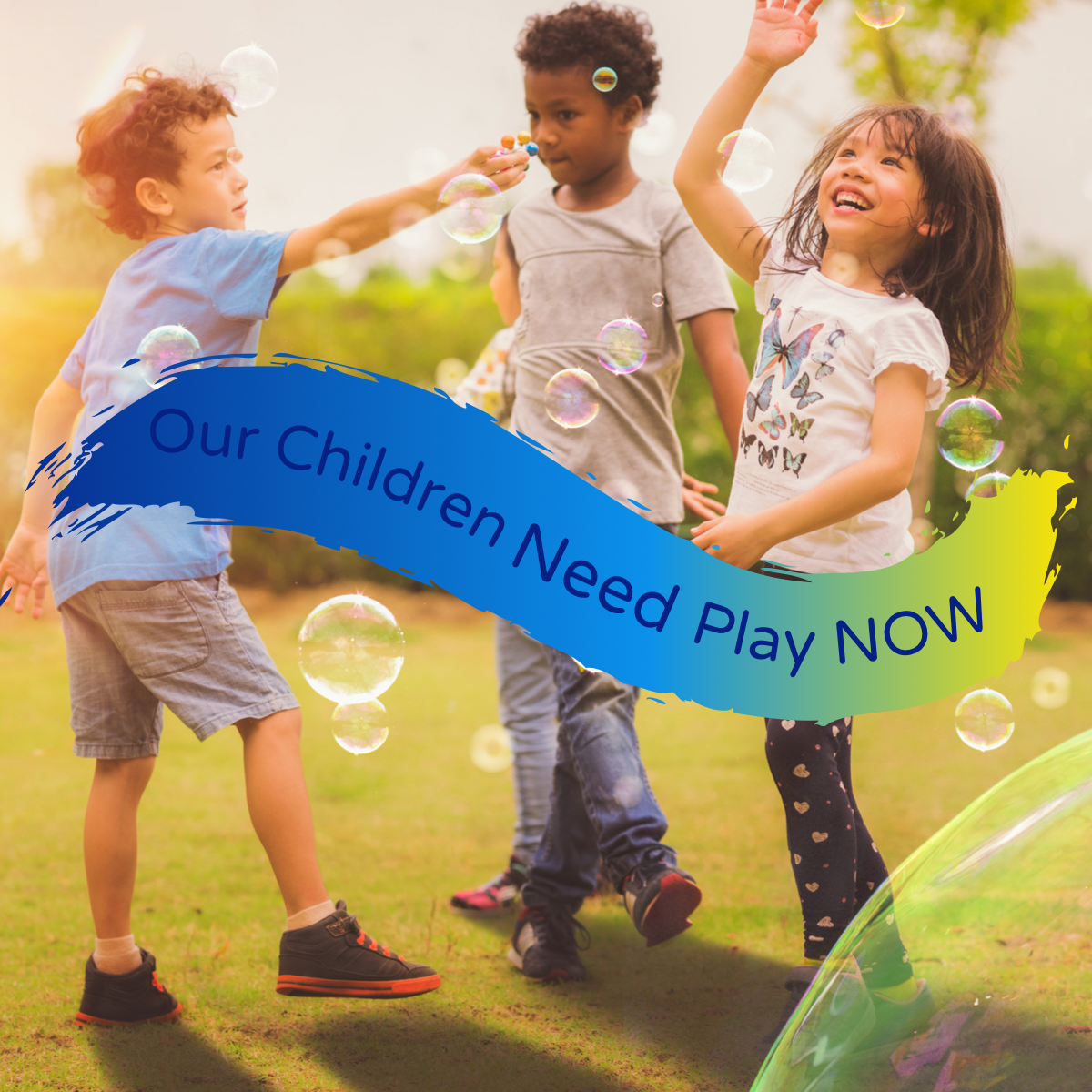 three children playing with bubbles. Digital Banner across them reads our children need play now
