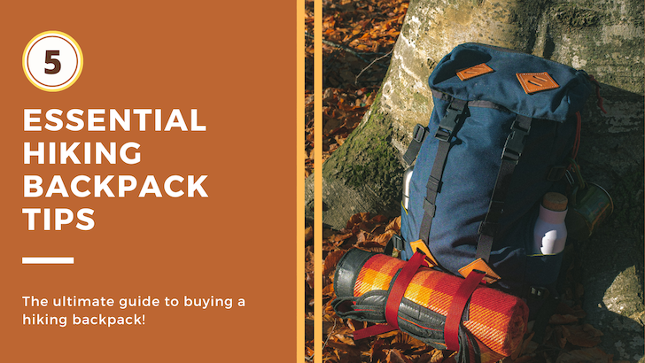 5 Essential Hiking Backpack Tips: The Ultimate Guide