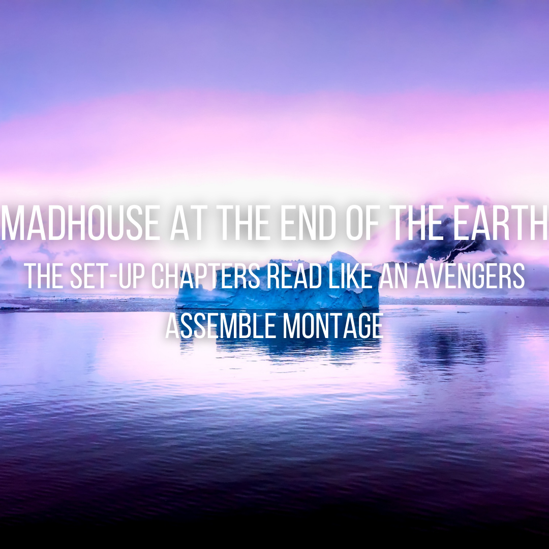 Madhouse at the End of the Earth