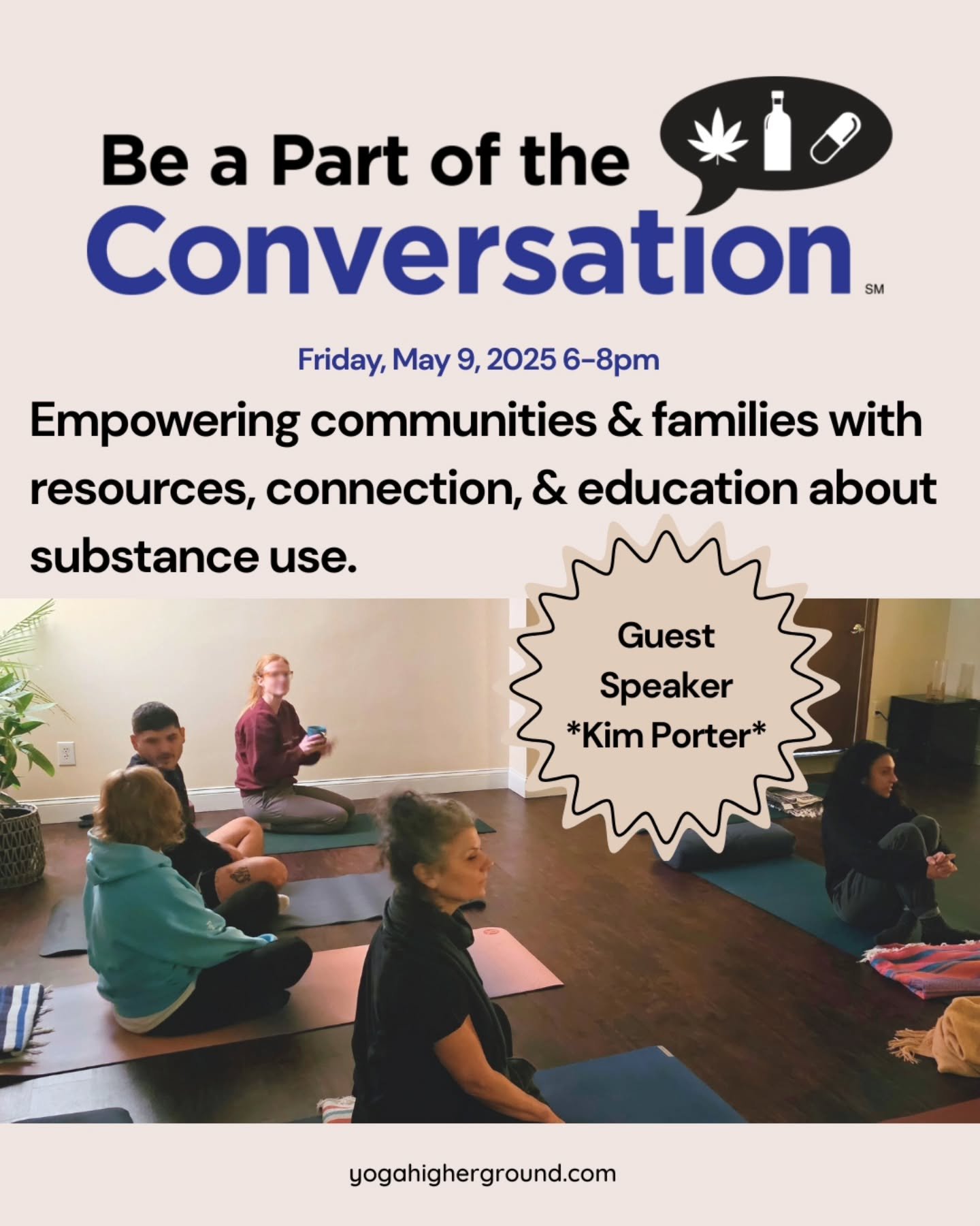 Be a part of the Conversation, May 9th, 2025 6-8pm
6 PM Gentle yoga flow -
7 PM Meet Kim Porter, Executive Director of Be a Part of the Conversation, who will share insights about their impactful programs and resources.
Be a Part of the Conversatio