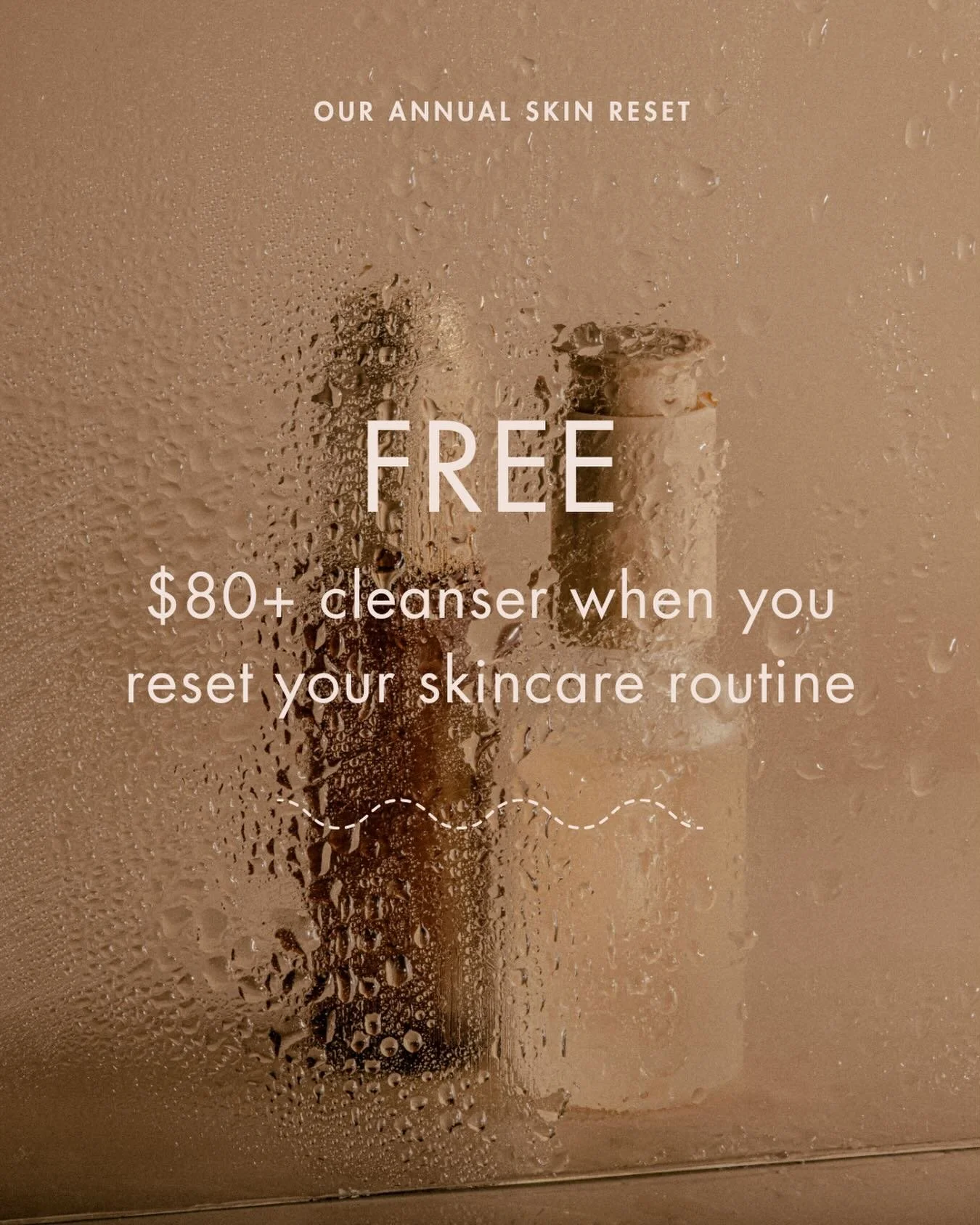 It&rsquo;s here. Our Annual Skin Reset is officially live.

This is the only time each year we offer a skincare promotion.

For a limited time, reset your skincare routine and receive a complimentary full-size cleanser valued at $80+, selected from o