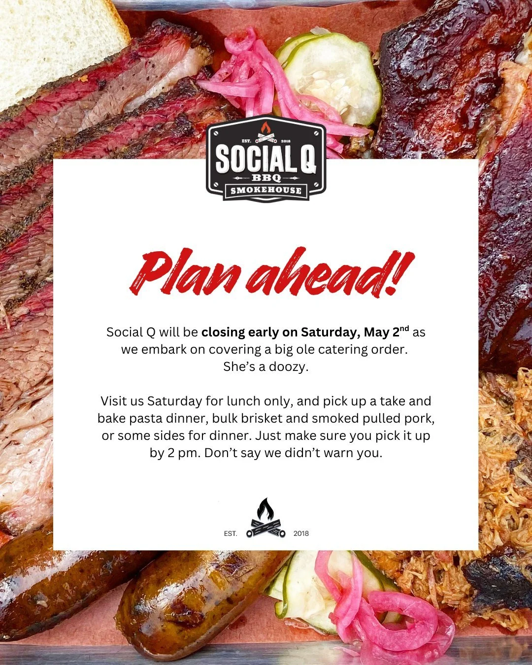 Heads up - Social Q will be closing early on Saturday, May 2nd as we embark on covering a big ole catering order. She&rsquo;s a doozy.

Visit us Saturday for lunch only, and pick up a take and bake pasta dinner, bulk brisket and smoked pulled pork, o