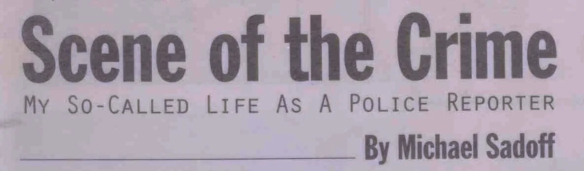 Magazine article titled "Scene of the Crime: My So-Called Life as a Police Reporter" by Michael Sadoff