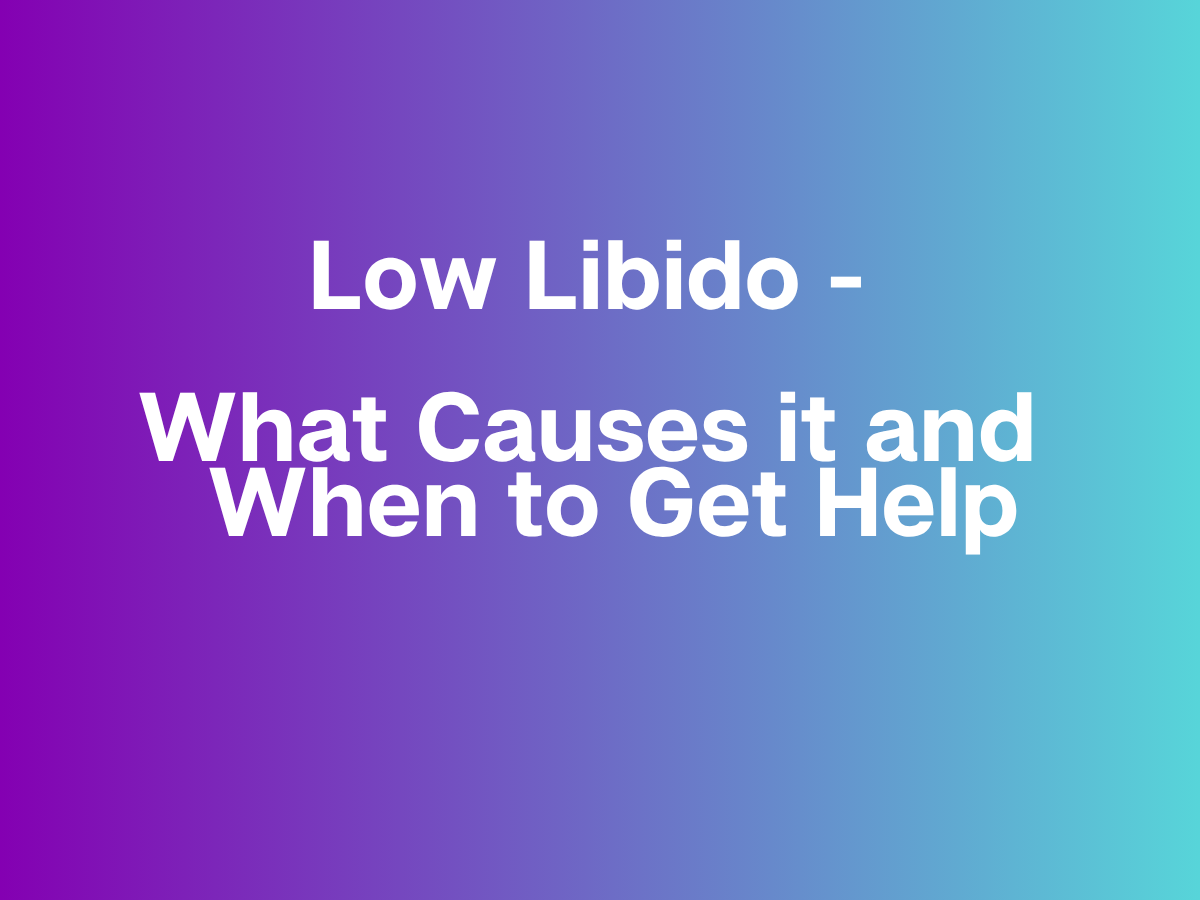 Low Libido - What Causes it and When to Get Help