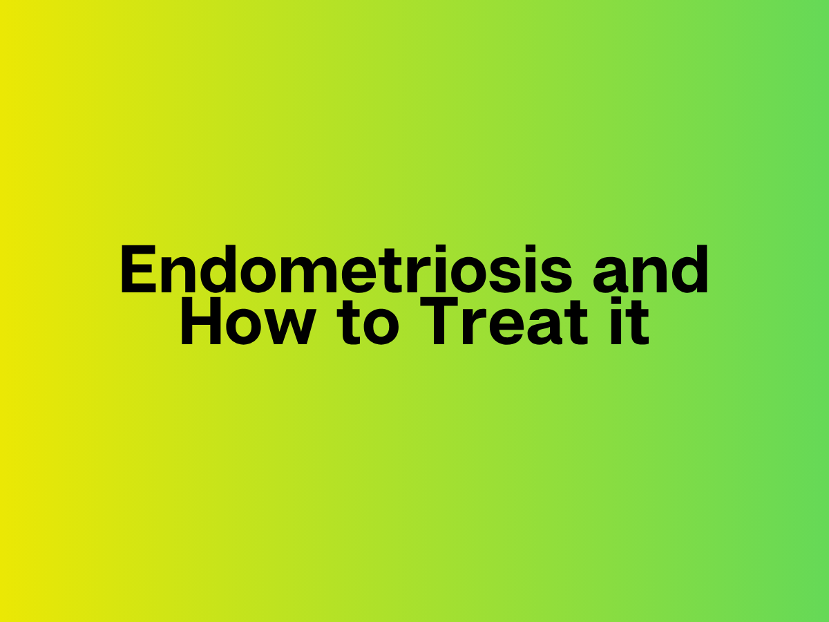 Endometriosis and How to Treat it