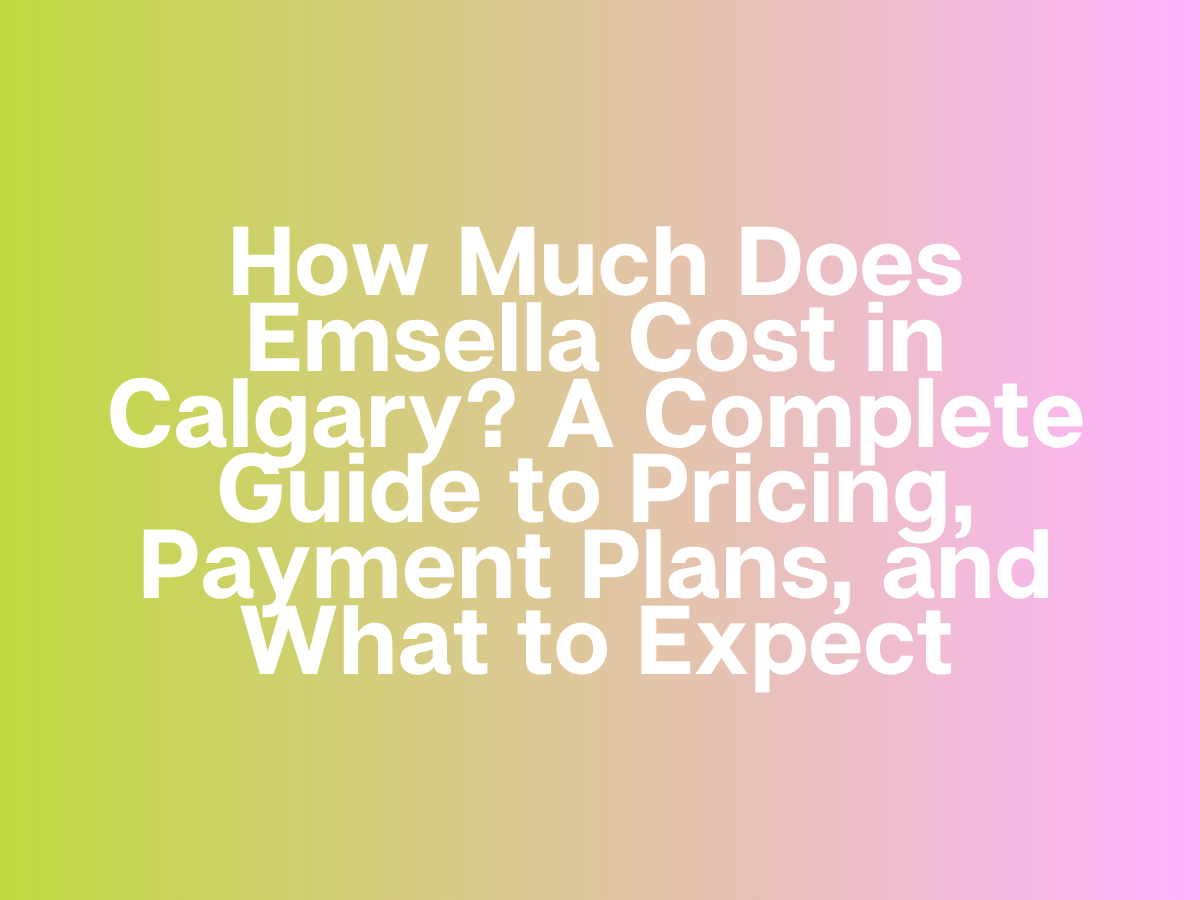 How Much Does Emsella Cost in Calgary? A Complete Guide to Pricing, Payment Plans, and What to Expect