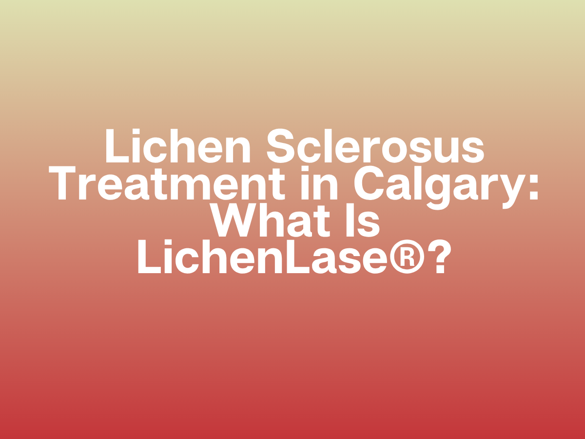 Lichen Sclerosus Treatment in Calgary: What Is LichenLase®?