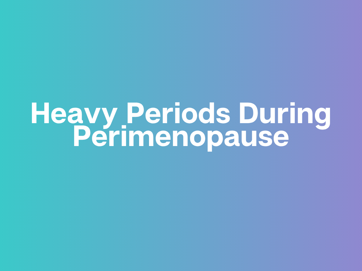 Heavy Periods During Perimenopause? Understanding Fibroids, Endometriosis &amp; Your Treatment Options