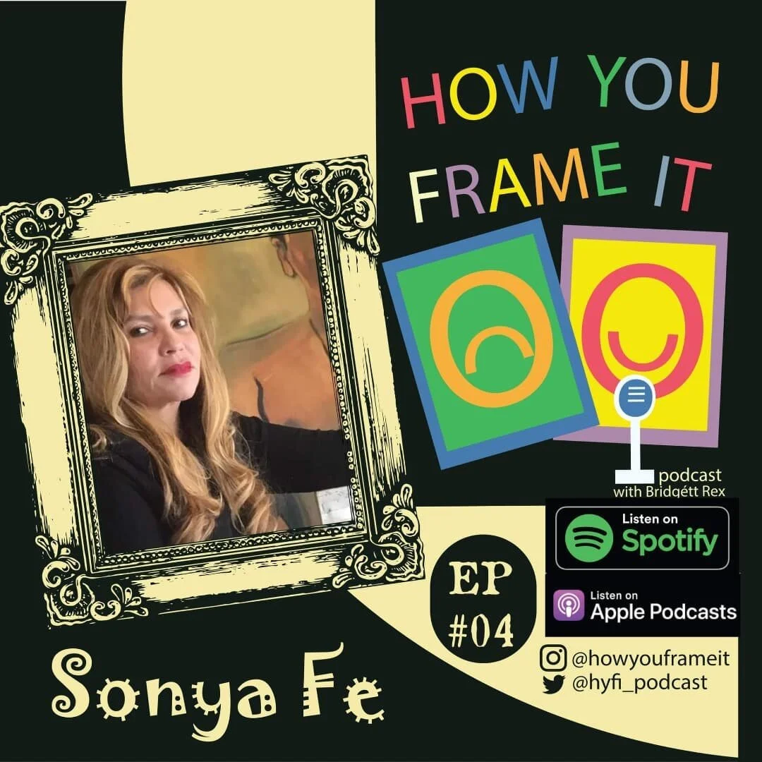 🖼Welcome back to the How You Frame It Podcast! A podcast where all art is inclusive, accessible and meaningful no matter how you frame it.&nbsp;

🪑Today, Bridgett sits down with the esteemed Sonya Fe @artistsonyafe. They talk about how much thought