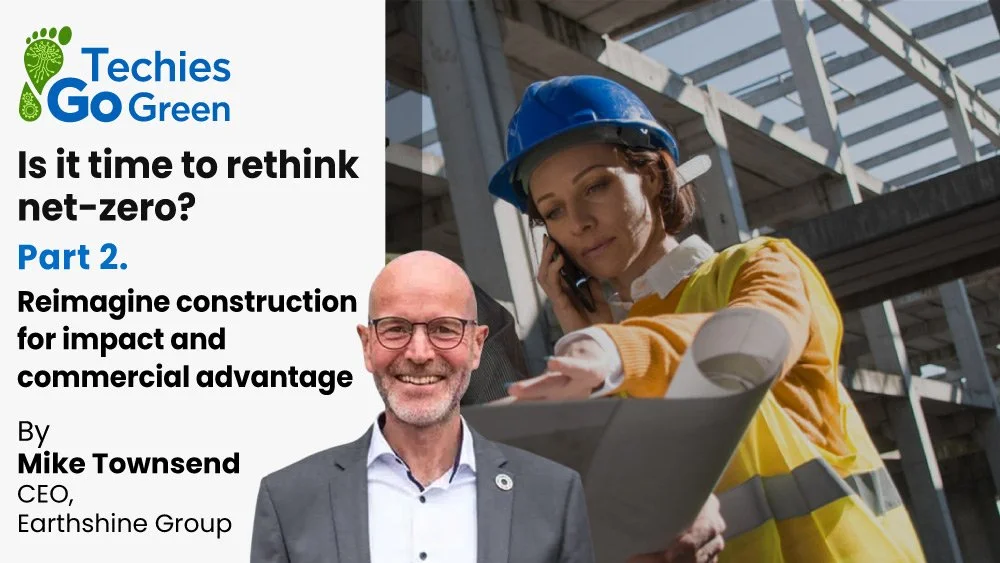 Is it time to rethink net-zero? Part 2: Reimagine construction for impact and commercial advantage