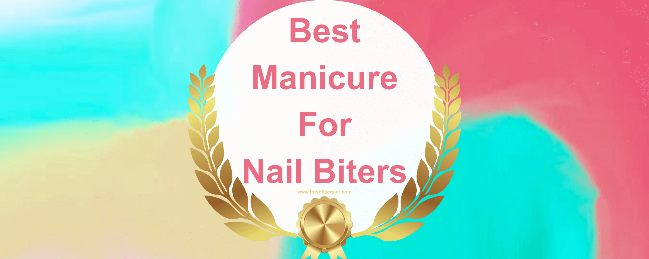 Best Manicure for Nail Biters — Lots of Lacquer