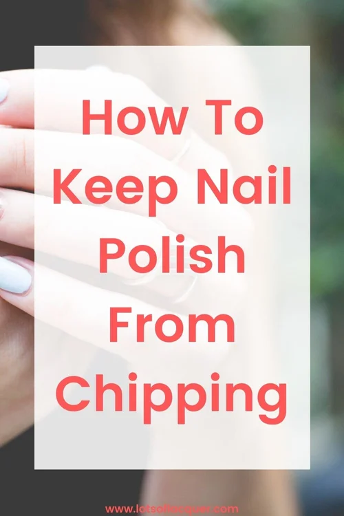 How To Keep Nail Polish From Chipping — Lots of Lacquer
