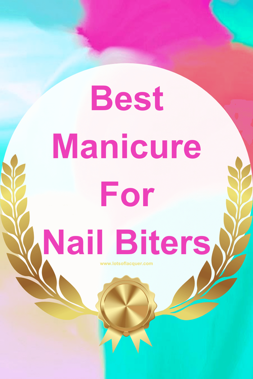 Best Manicure for Nail Biters — Lots of Lacquer