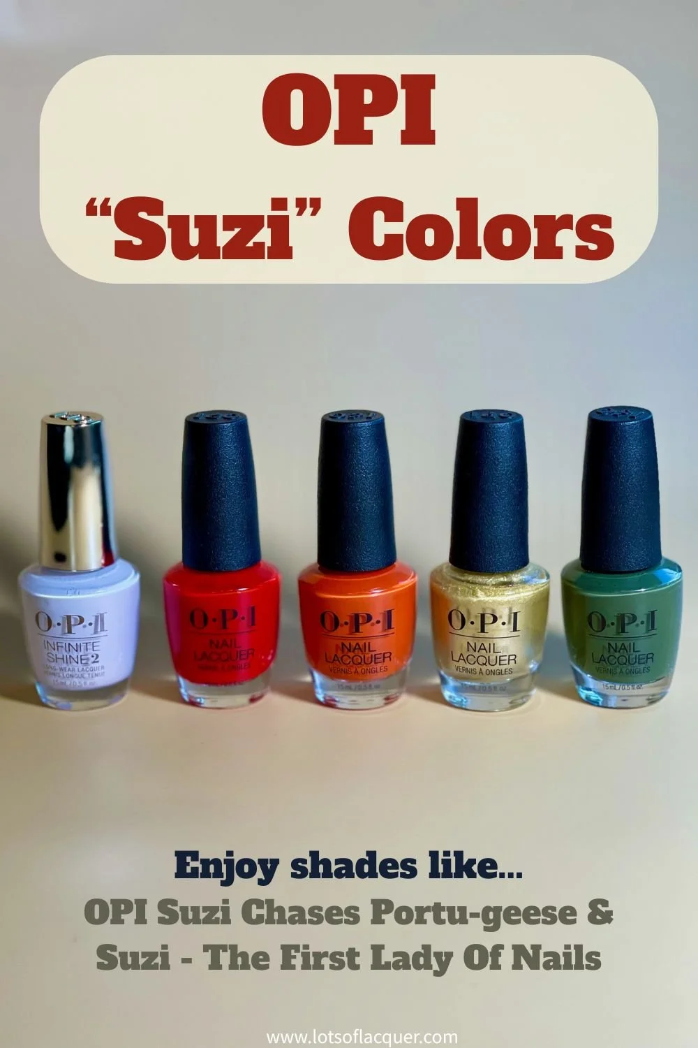 OPI Suzi Colors - enjoy shades like OPI Suzi Chases Portu-geeses & Suzi - The First Lady of Nails