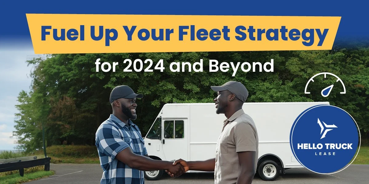Fuel Up Your Fleet Strategy for 2024 and Beyond — Hello Truck Lease