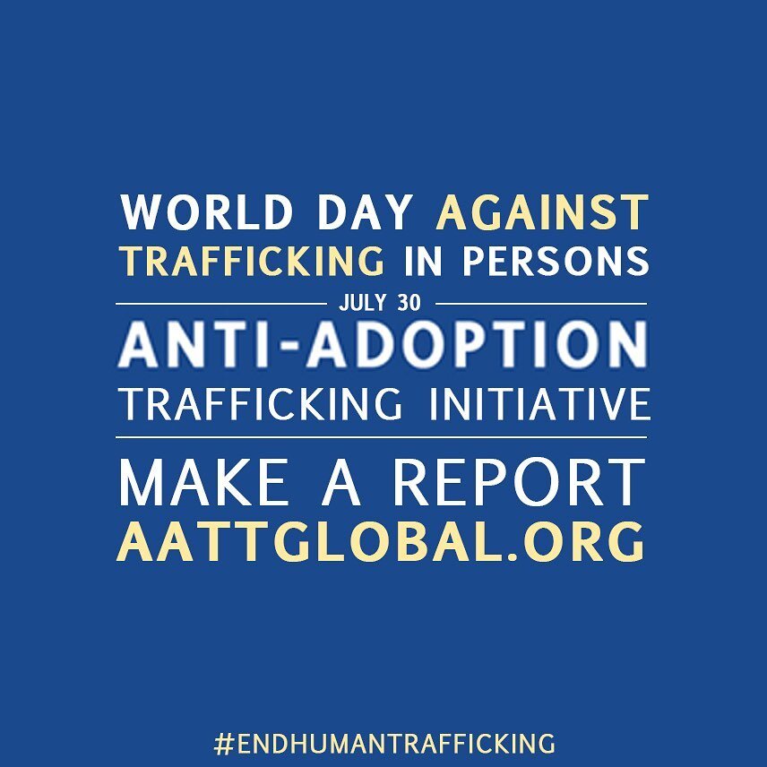 July 30th is World Day Against Trafficking in Persons. This year&rsquo;s theme is REACH EVERY VICTIM OF TRAFFICKING, LEAVE NO ONE BEHIND. This needs to include victims of adoption trafficking.

With millions of victims around the world, adoption traf
