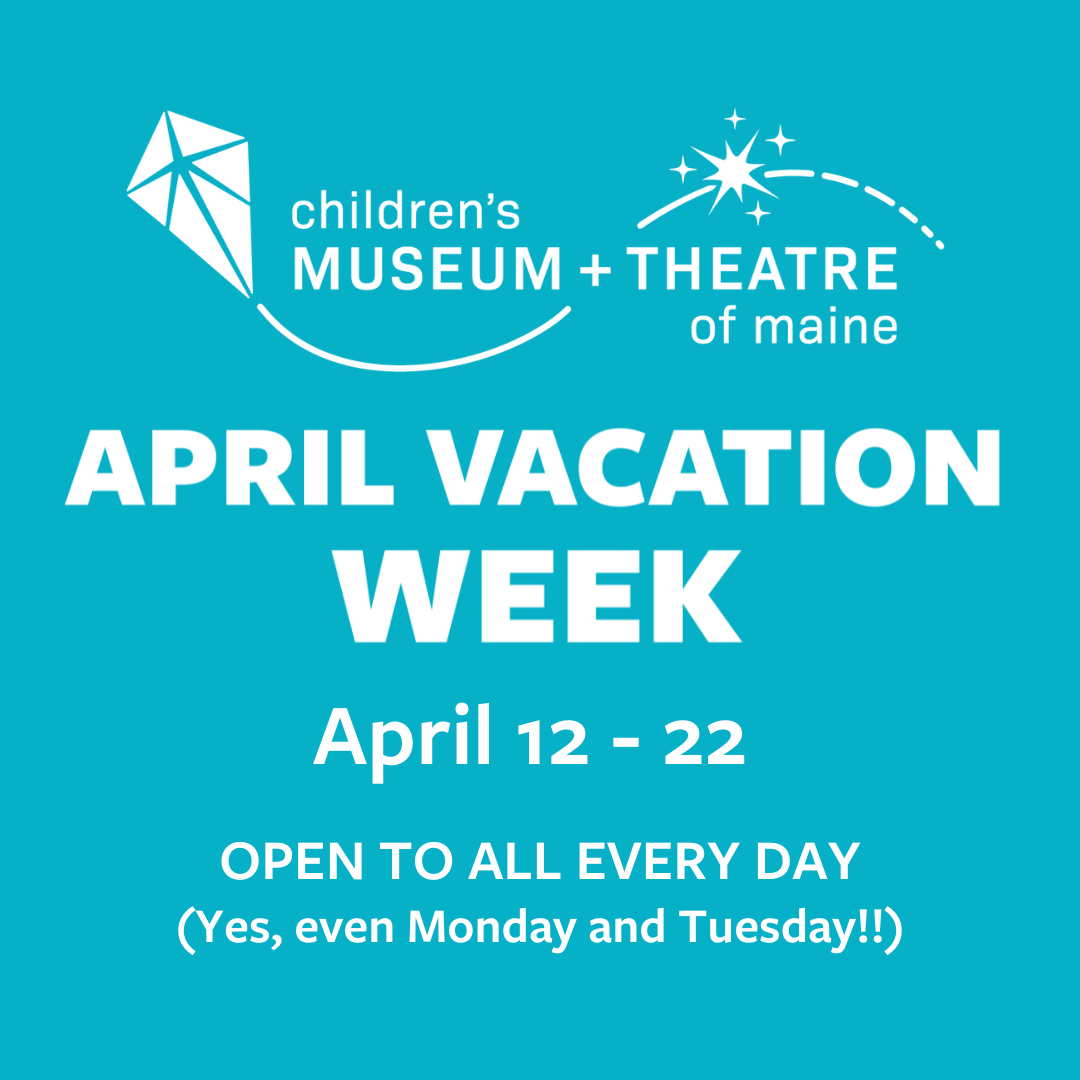 April Vacation Week — Children's Museum & Theatre of Maine