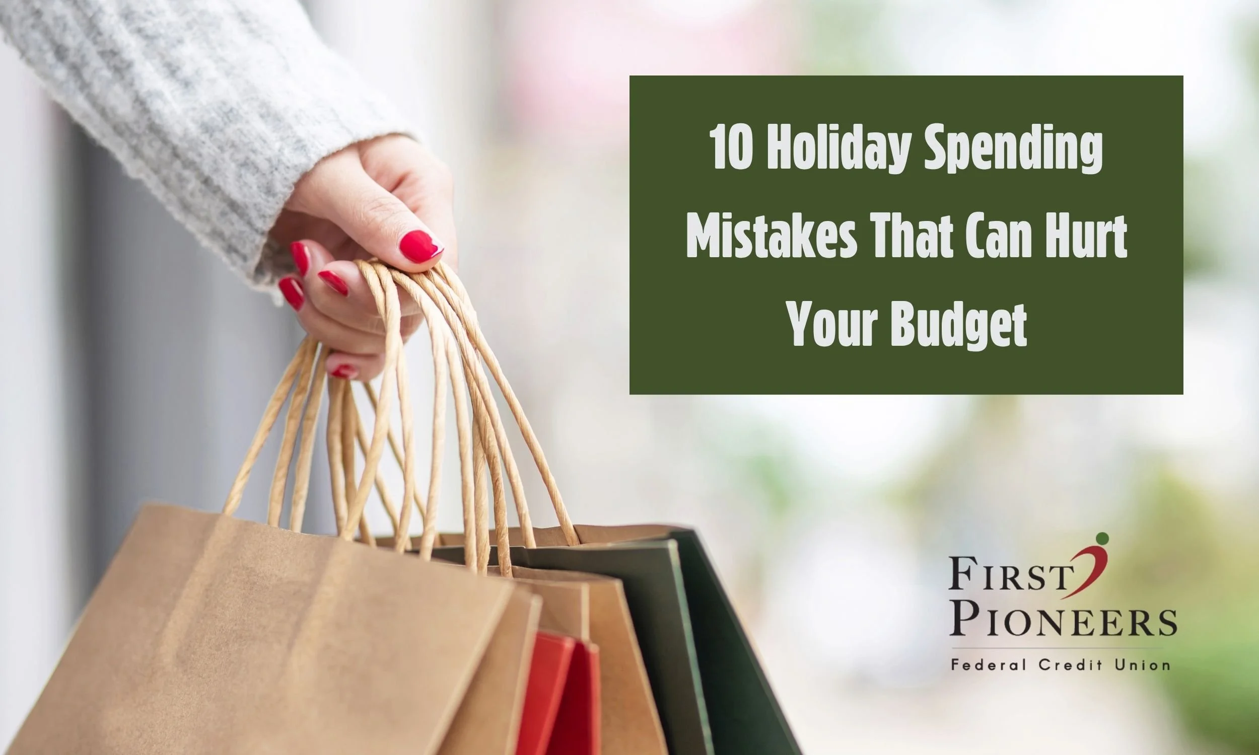A person holding multiple shopping bags with the title “10 Holiday Spending Mistakes That Can Hurt Your Budget” and the First Pioneers Federal Credit Union logo.