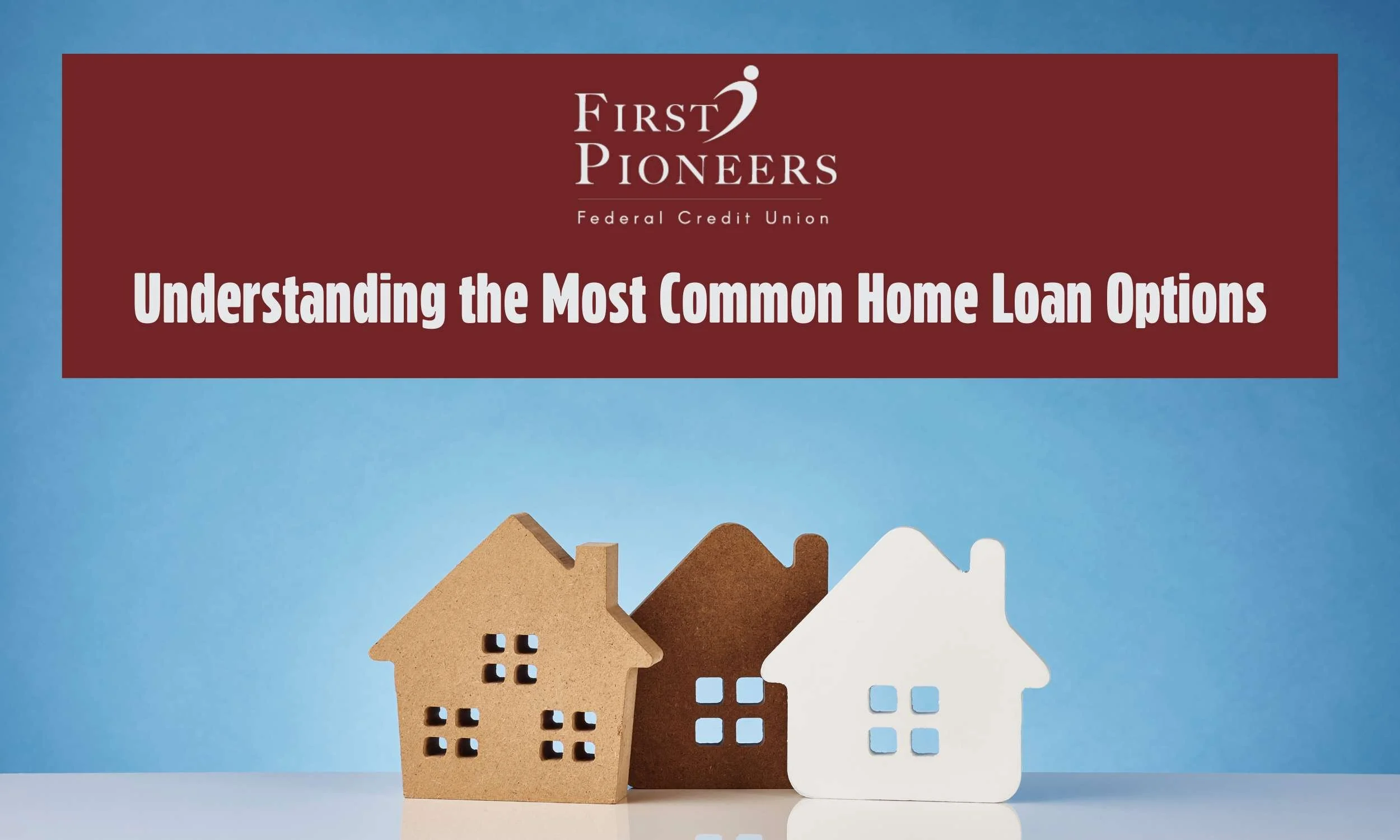 Understanding the Most Common Home Loan Options — First Pioneers FCU