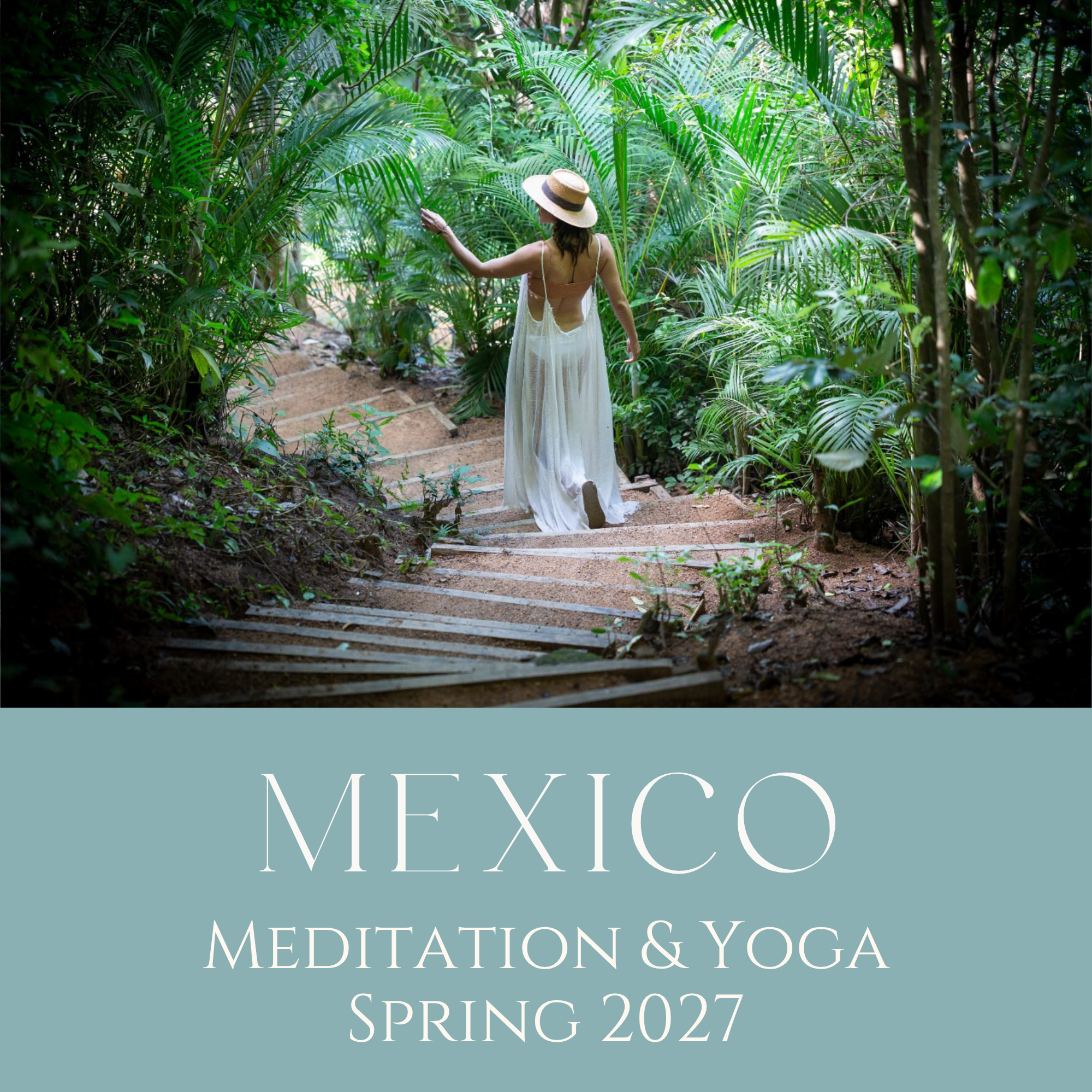 Woman with a sun hat and a flowing dress walking down a staircase surrounded by lush green tropical plants. A portion of text reads "MEXICO MEDITATION & YOGA SPRING 2027".