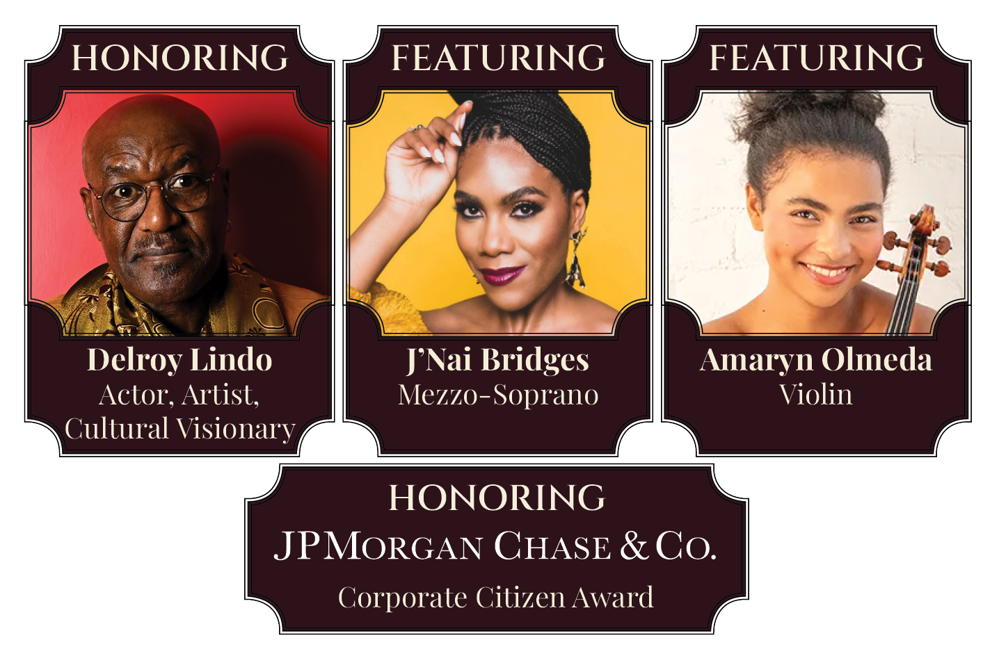 Honoring: Delroy Lindo, Actor, Artist, Cultural Visionary; Featuring J'Nai Bridges, Mezzo-Soprano; Featuring Amaryn Olmeda, Violin; Honoring JPMorgan Chase & Co., Corporate Citizen Award