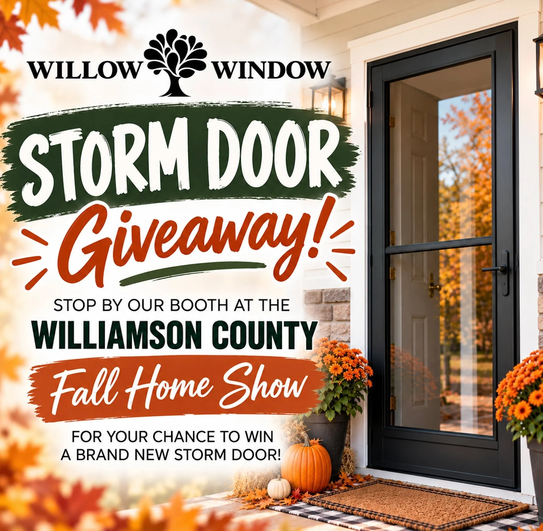 🍂 FALL into a chance to WIN! 🍂

We are giving away a BRAND NEW STORM DOOR at the Williamson County Fall Home Show this weekend! Stop by the Willow Window booth, say hello to our team, and enter for your chance to win! We would love to see you there
