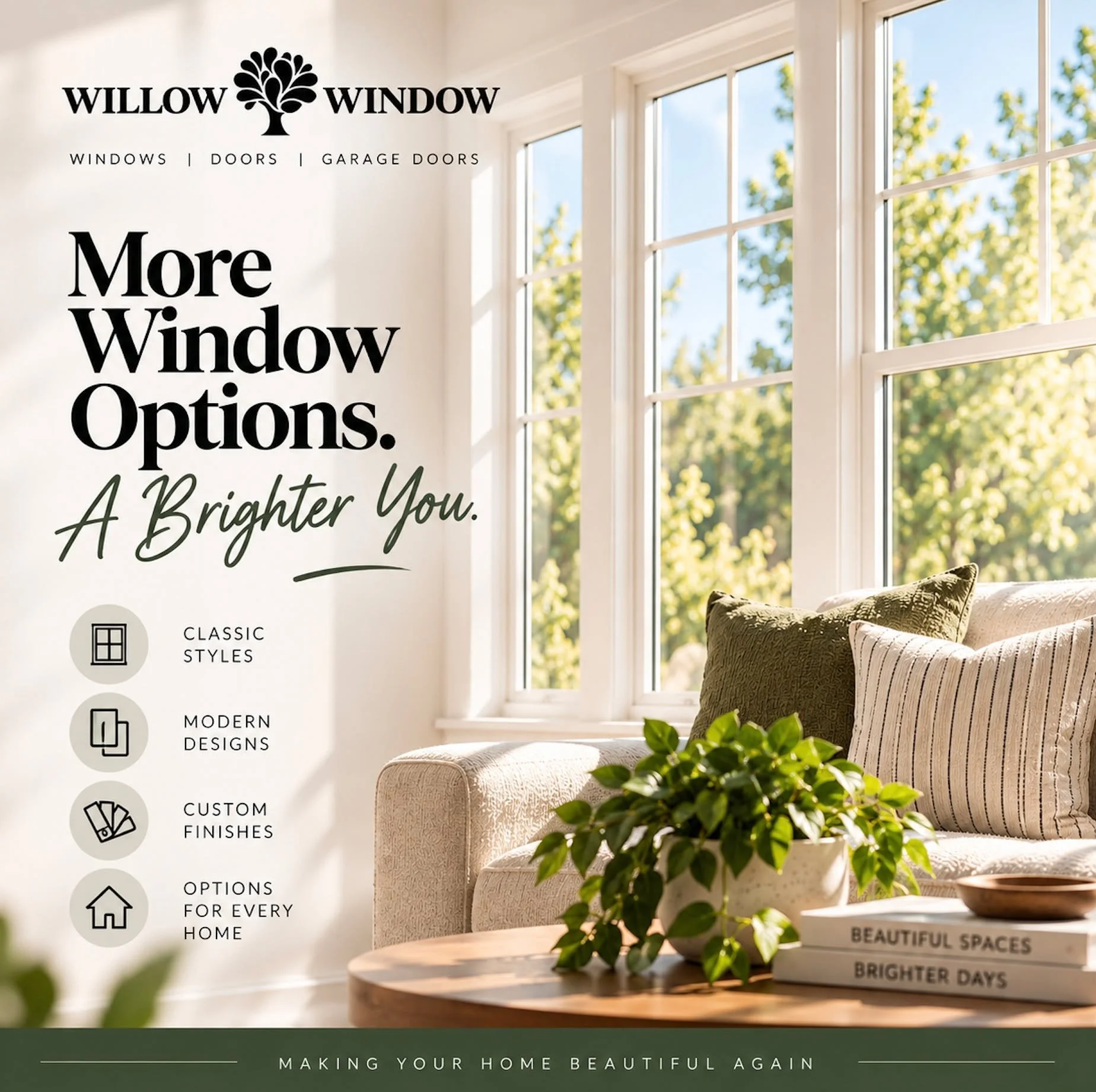 Your home deserves windows that fit your style. 

From classic looks to modern designs and custom finishes, Willow Window offers a variety of options to help you find the perfect fit for your home. Because the right windows don&rsquo;t just change yo