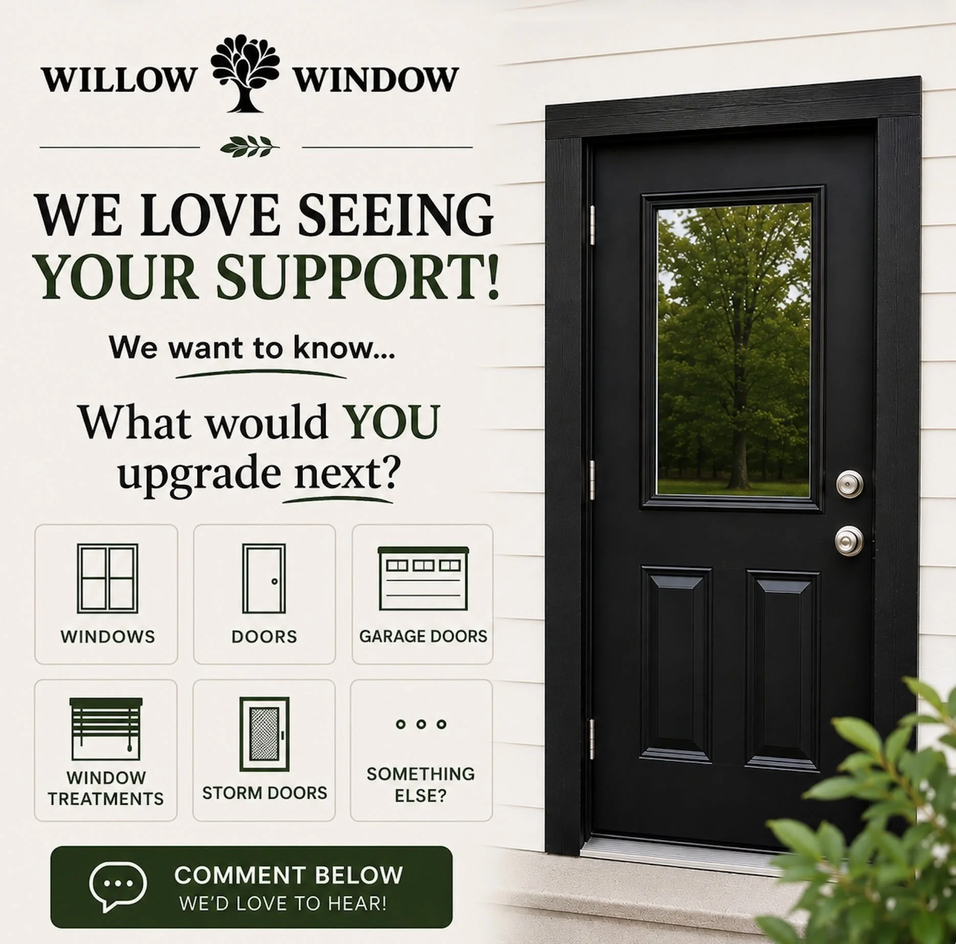 What would you upgrade next? 

- Windows 
- Doors
- Garage Doors 
- Window Treatments 
- Something Else

Drop your pick in the comments! We would love to hear what&rsquo;s on your wishlist! 

📞 931-WINDOW-1
🖥️ willowwindow.pro
📍310 Newman Dr. Cook