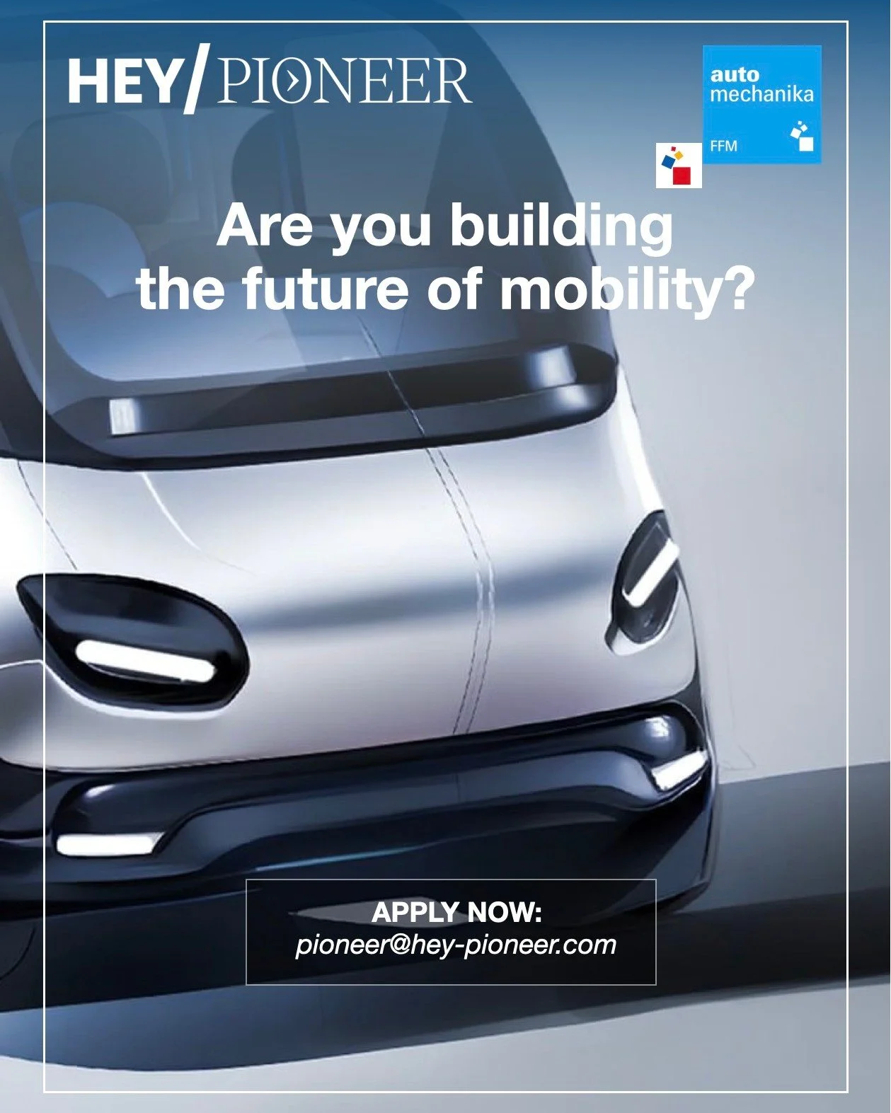Are you shaping the future of mobility and autonomous systems?

HEY/PIONEER, in collaboration with Automechanika Frankfurt, invites visionary start-ups, bold scale-ups, and disruptive innovators who want to actively shape the future of mobility.

Wit