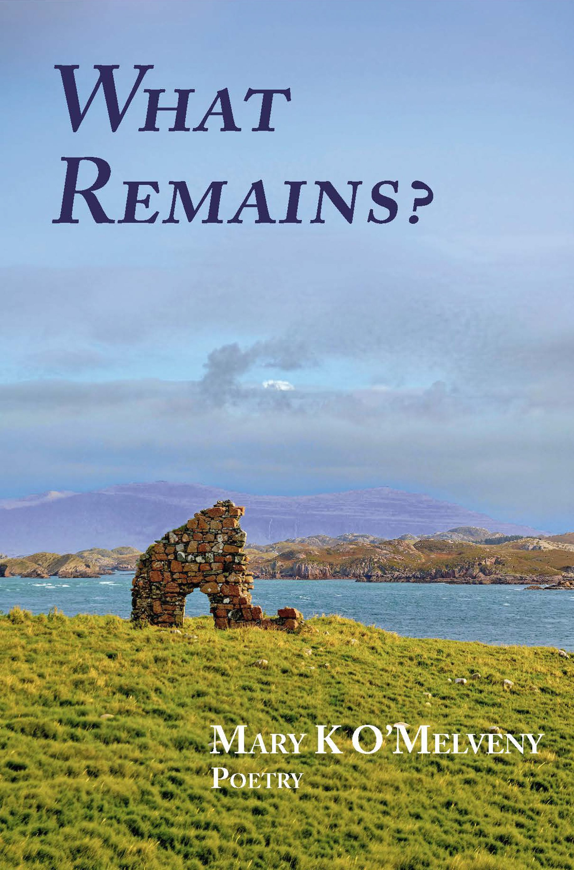 WHAT REMAINS?, poetry by Mary K O'Melveny