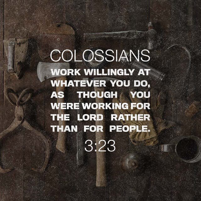 As we go about our daily tasks may we remember for whom we work.