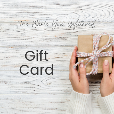 The Whole You. Unfiltered. Gift Card