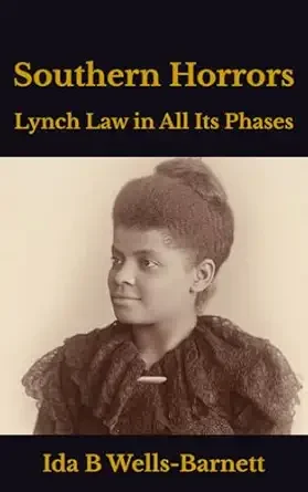 "Southern Horrors: Lynch Law in All Its Phases" by Ida B Wells-Barnett