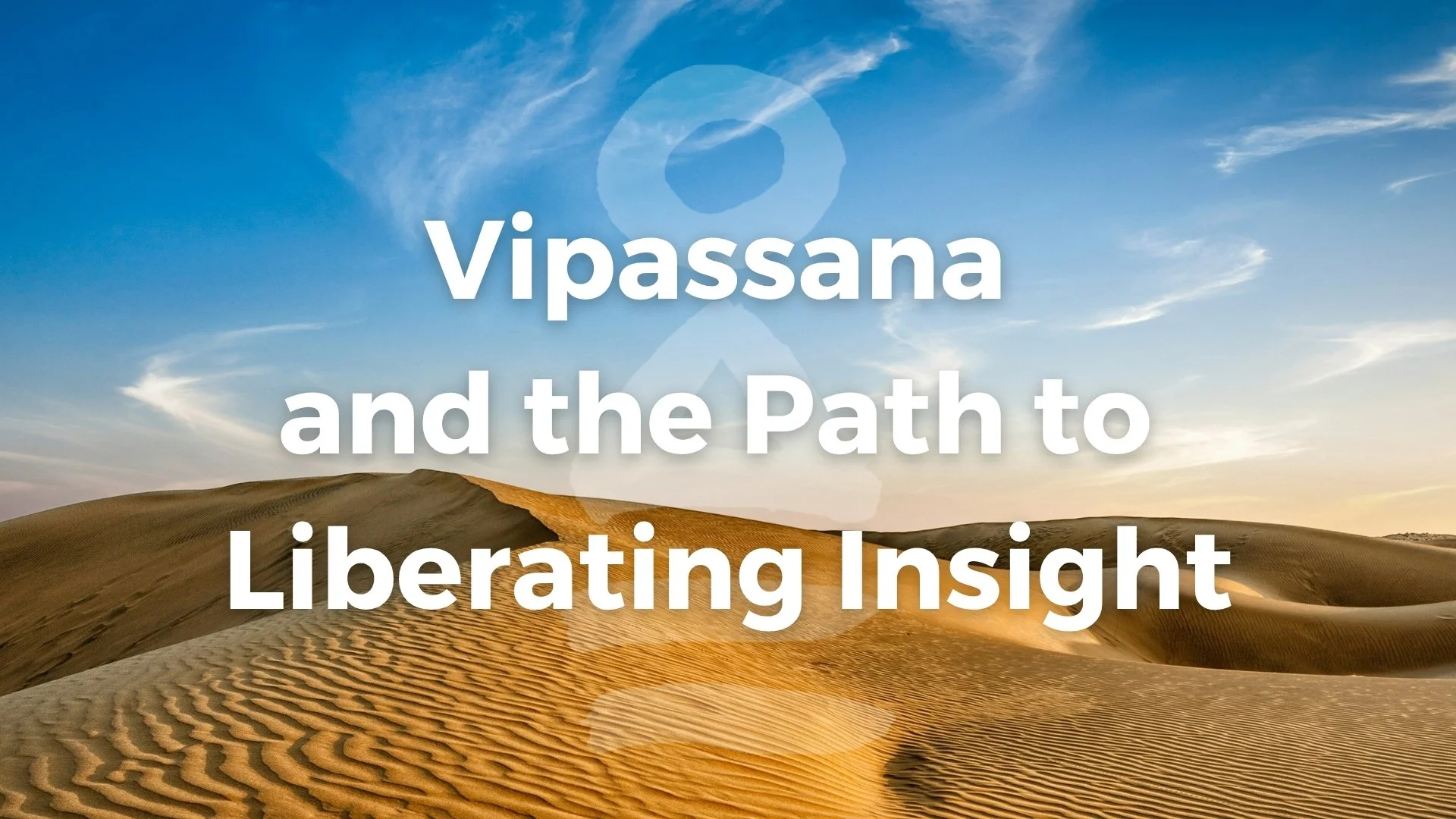 Vipassana and the path to Liberating Insight - Curated Online Programme