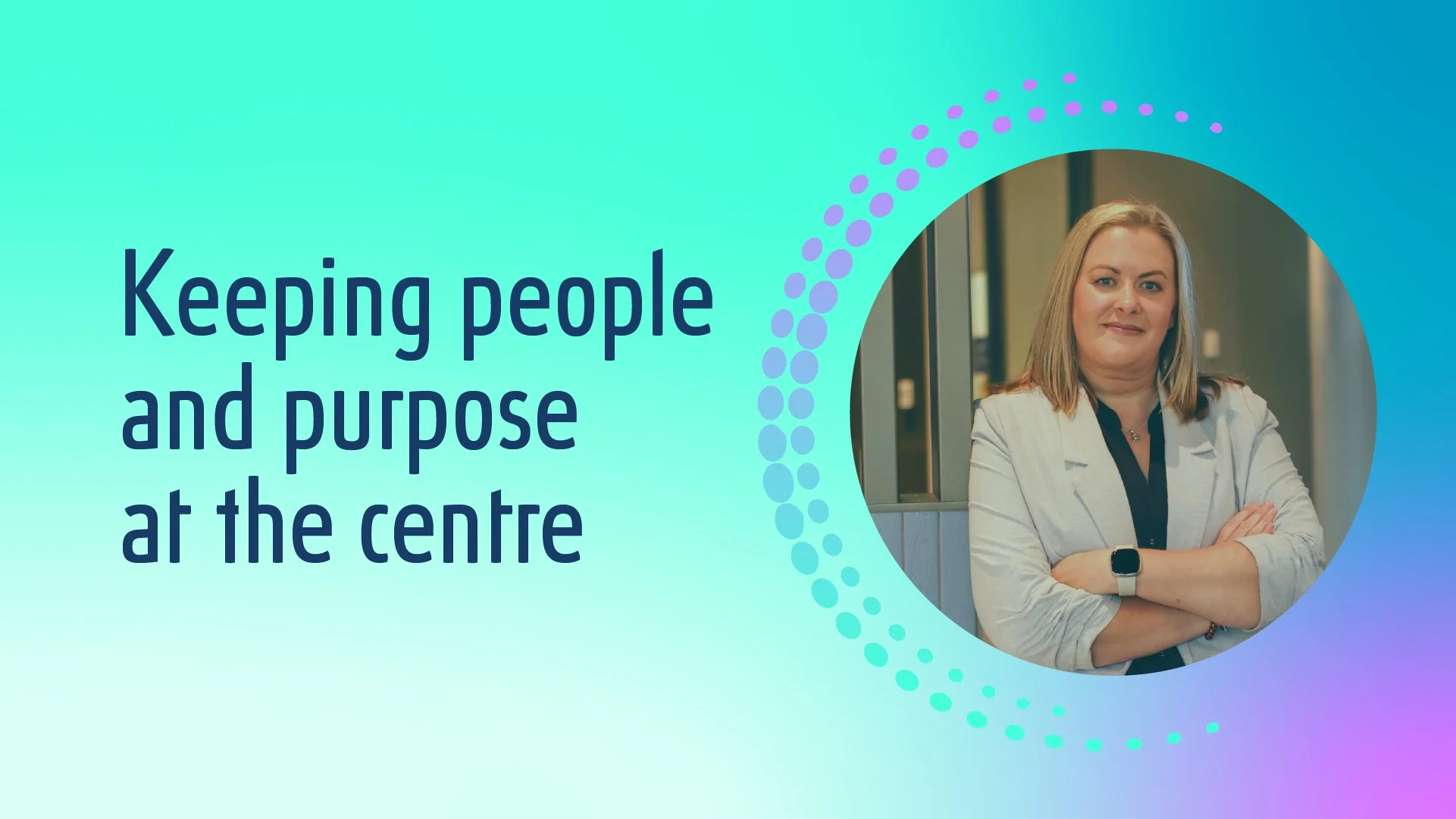 Keeping people and purpose at the centre
