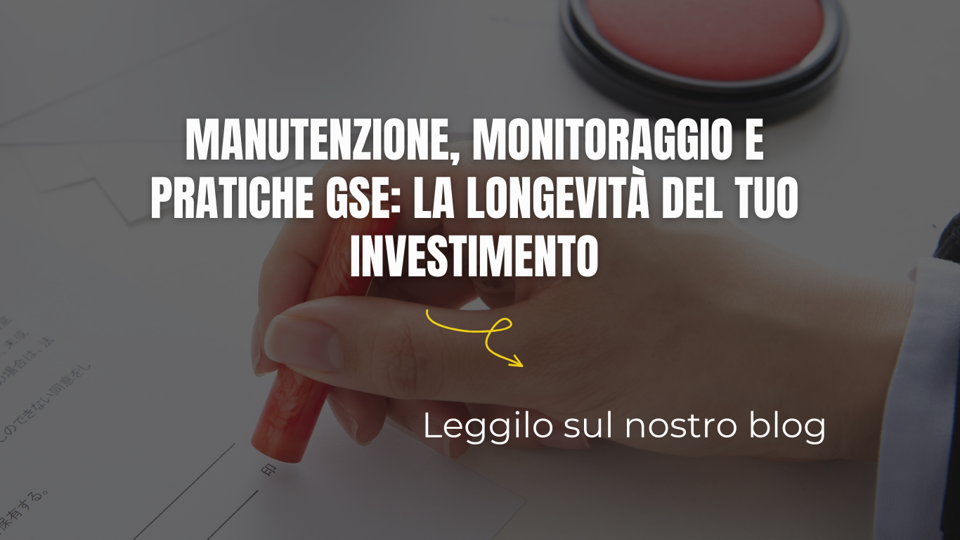 Manutenzione, Monitoraggio e Pratiche GSE: La Longevità del tuo Investimento