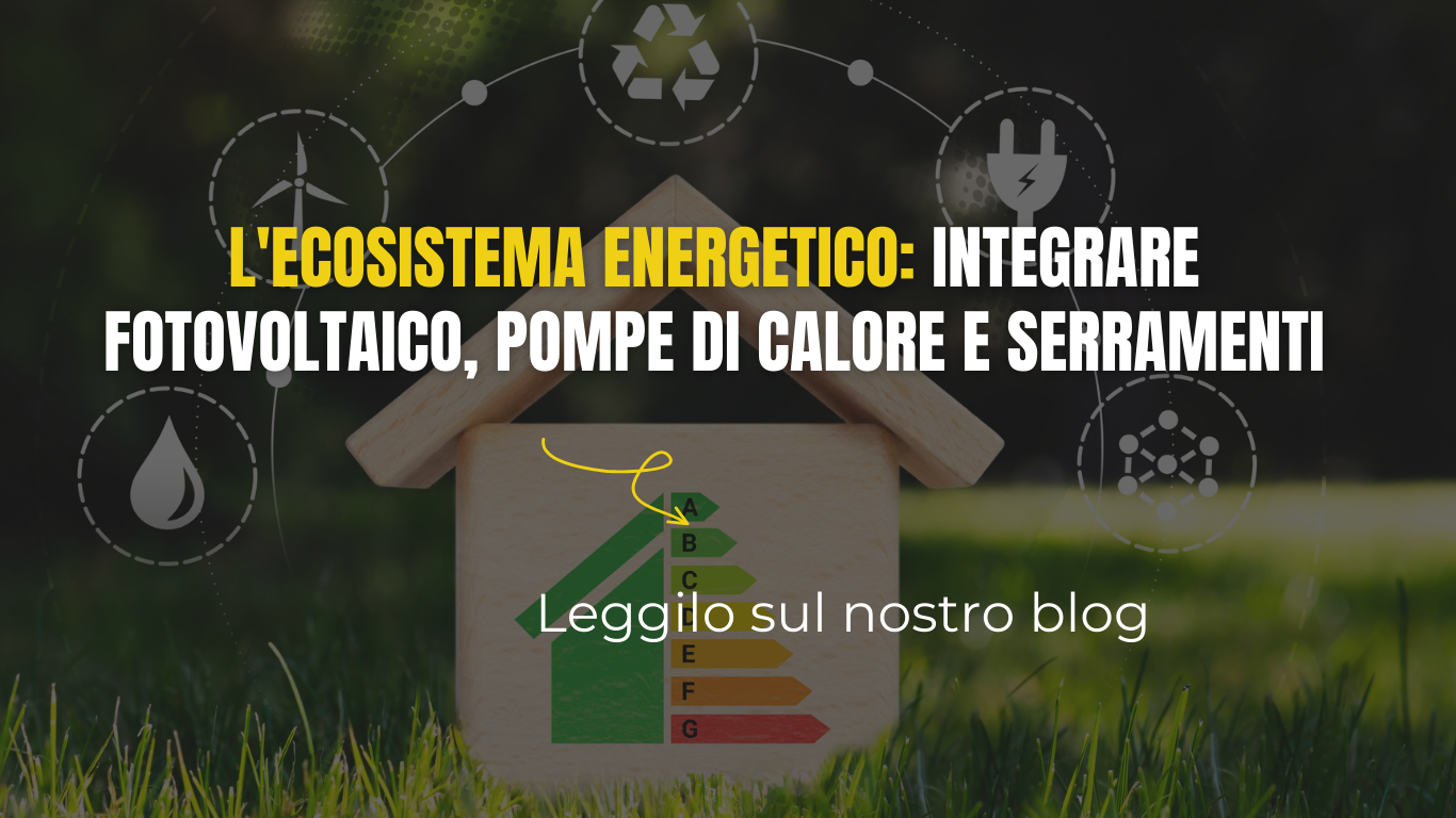 L'Ecosistema Energetico: Integrare Fotovoltaico, Pompe di Calore e Serramenti