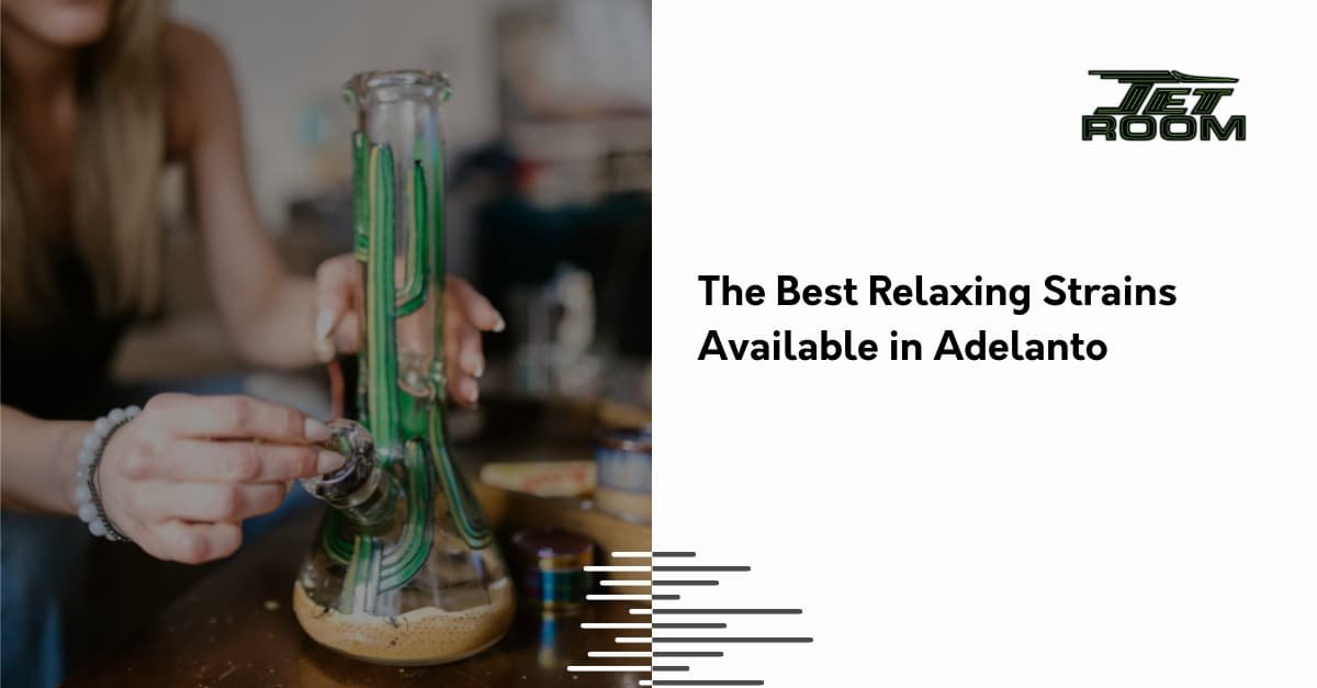 The Best Relaxing Strains Available in Adelanto