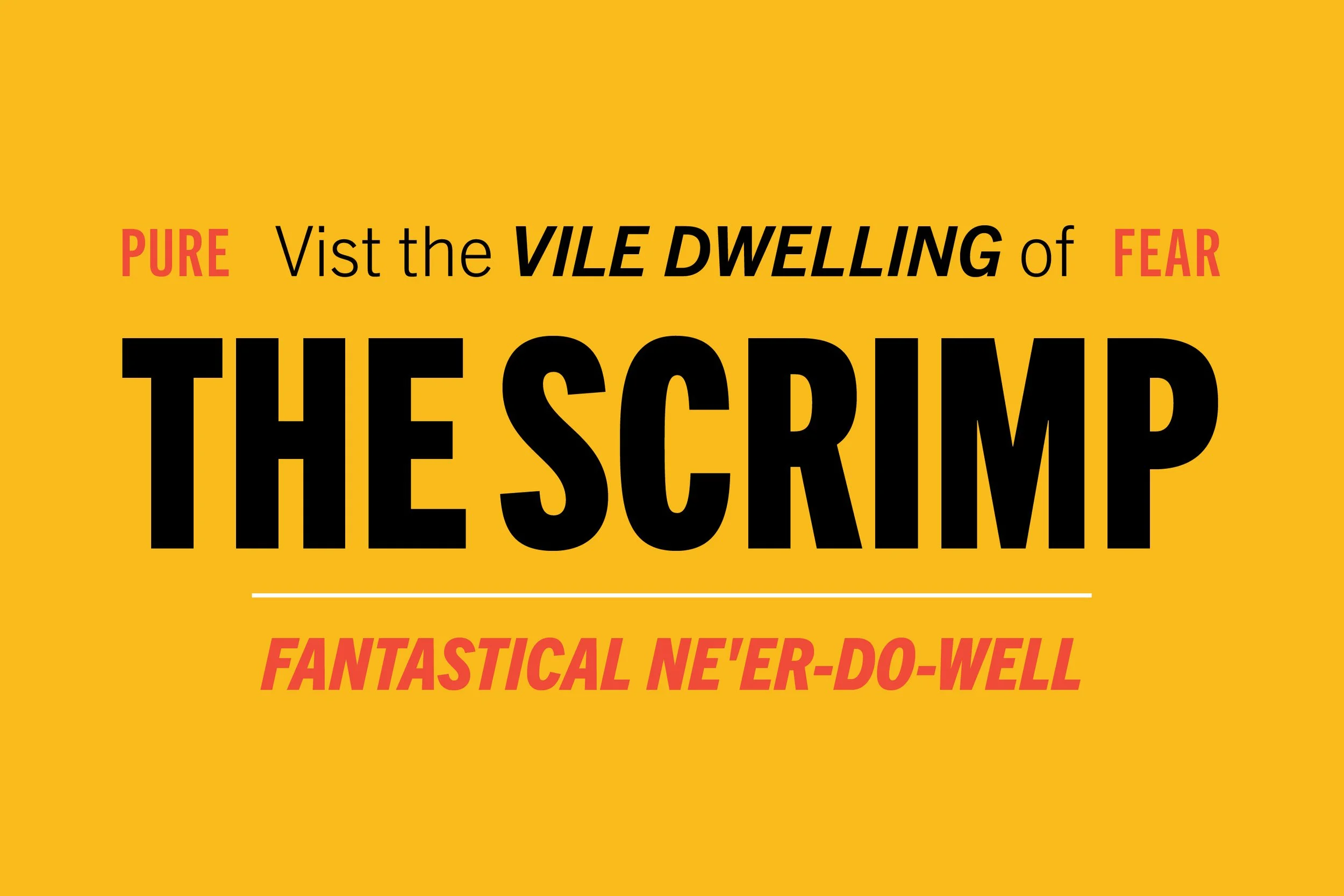 A bright yellow poster with black, red, and pink text warning about the dangers of the 'vile dwelling of fear' called 'The Scrimp,' with a phrase 'FANTASTICAL NE'ER-DO-WELL' at the bottom.