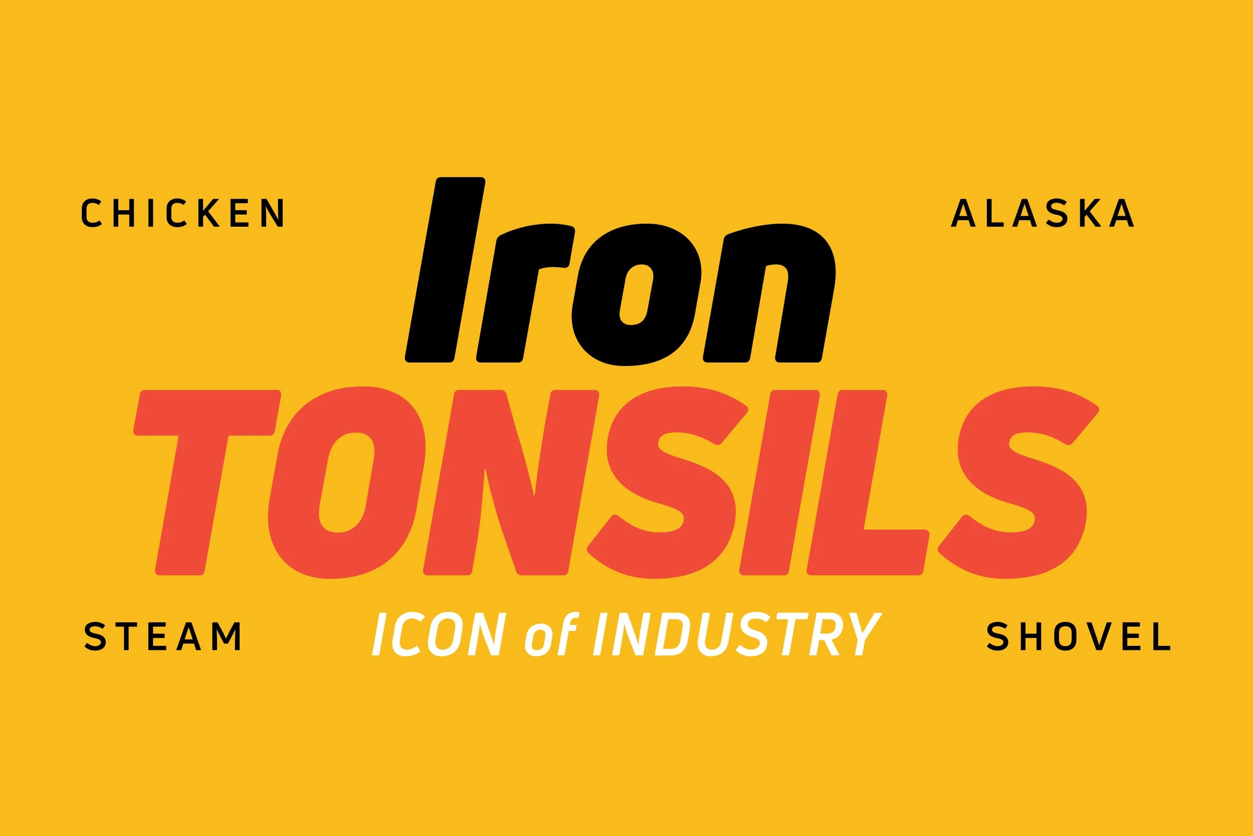 A yellow background with the text 'Iron TONSILS' in bold, with 'Iron' in black and 'TONSILS' in red. Surrounding the main text are the words 'CHICKEN', 'ALASKA', 'STEAM', and 'SHOVEL' in smaller black font. Below, it says 'ICON of INDUSTRY' in white