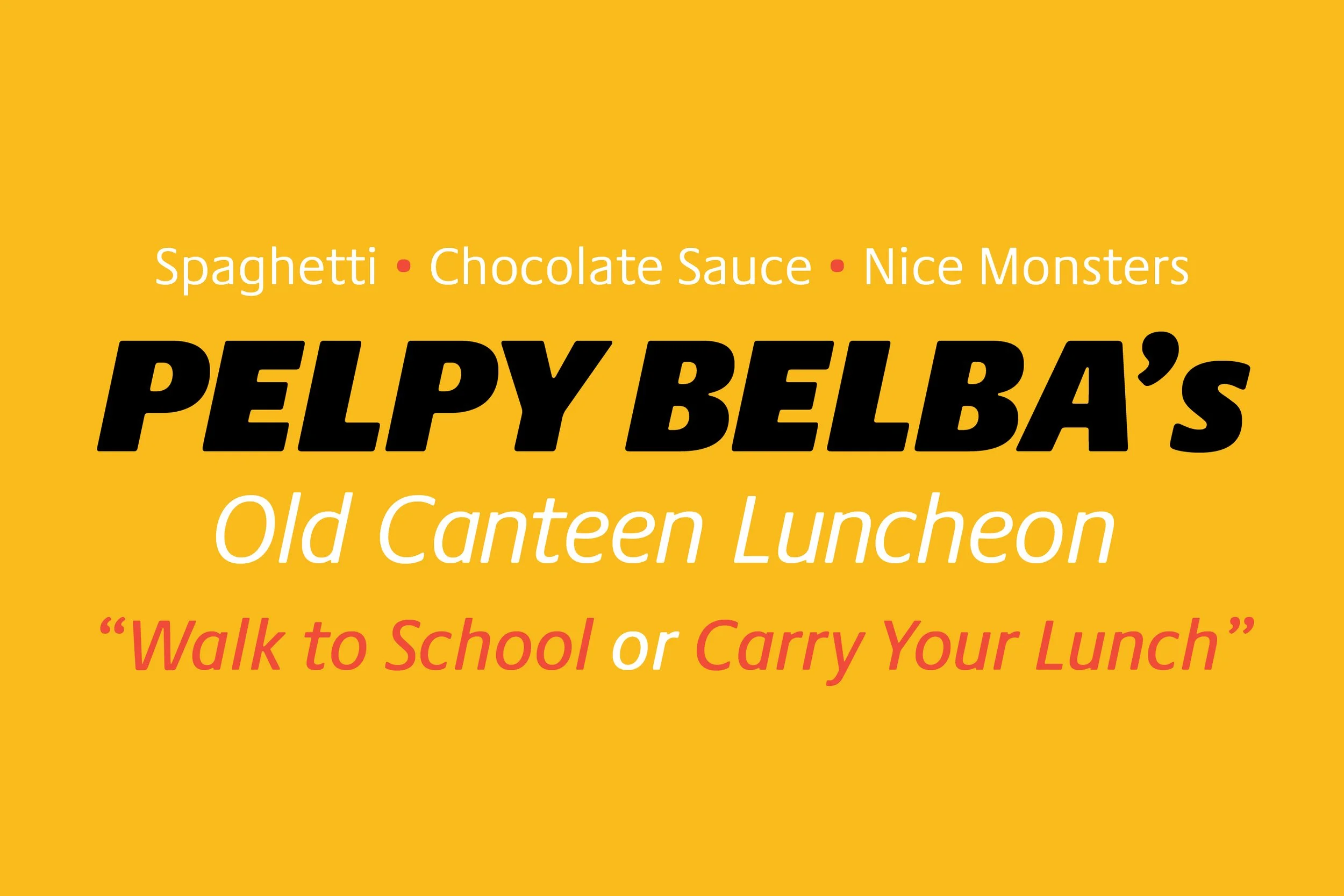 Sign advertising Pelpy Belba's Old Canteen Luncheon with menu items: Spaghetti, Chocolate Sauce, Nice Monsters, and slogan 'Walk to School or Carry Your Lunch' on a yellow background.
